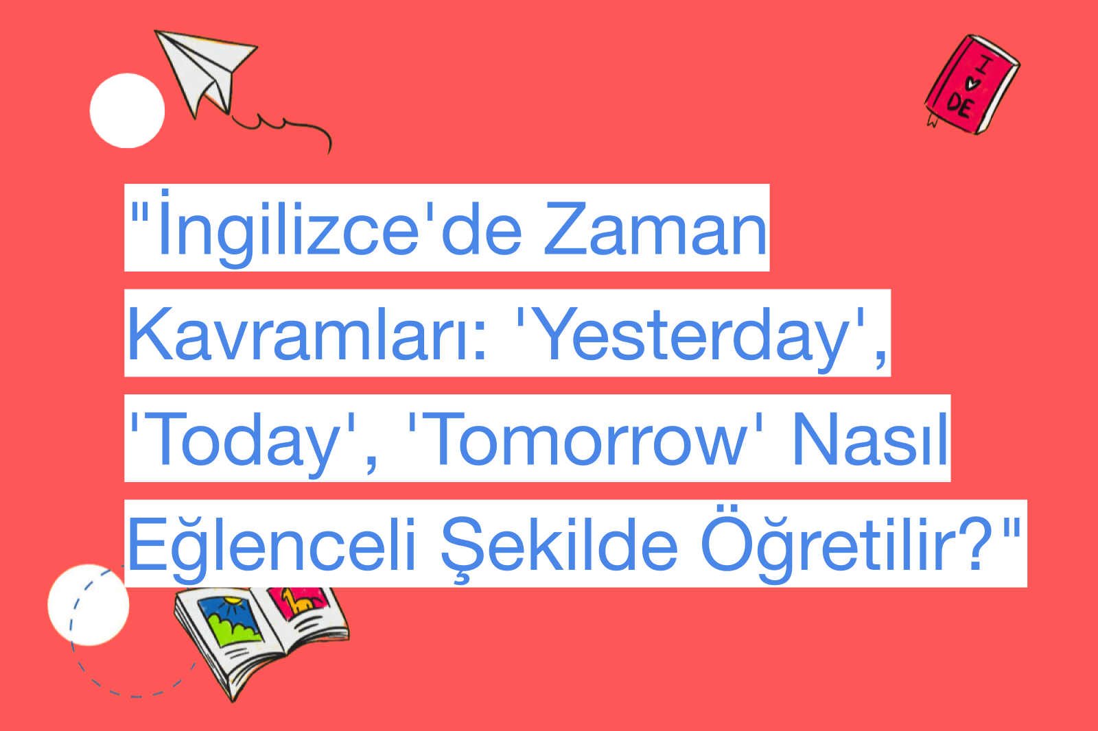 "İngilizce'de Zaman Kavramları: 'Yesterday', 'Today', 'Tomorrow' Nasıl Eğlenceli Şekilde Öğretilir?"