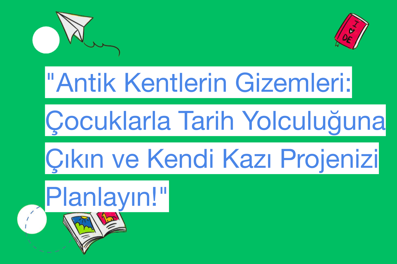 "Antik Kentlerin Gizemleri: Çocuklarla Tarih Yolculuğuna Çıkın ve Kendi Kazı Projenizi Planlayın!"