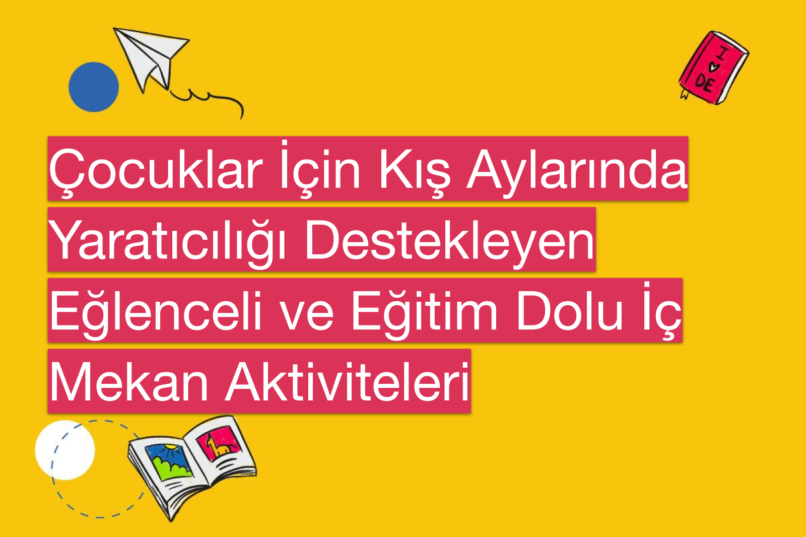 Çocuklar İçin Kış Aylarında Yaratıcılığı Destekleyen Eğlenceli ve Eğitim Dolu İç Mekan Aktiviteleri