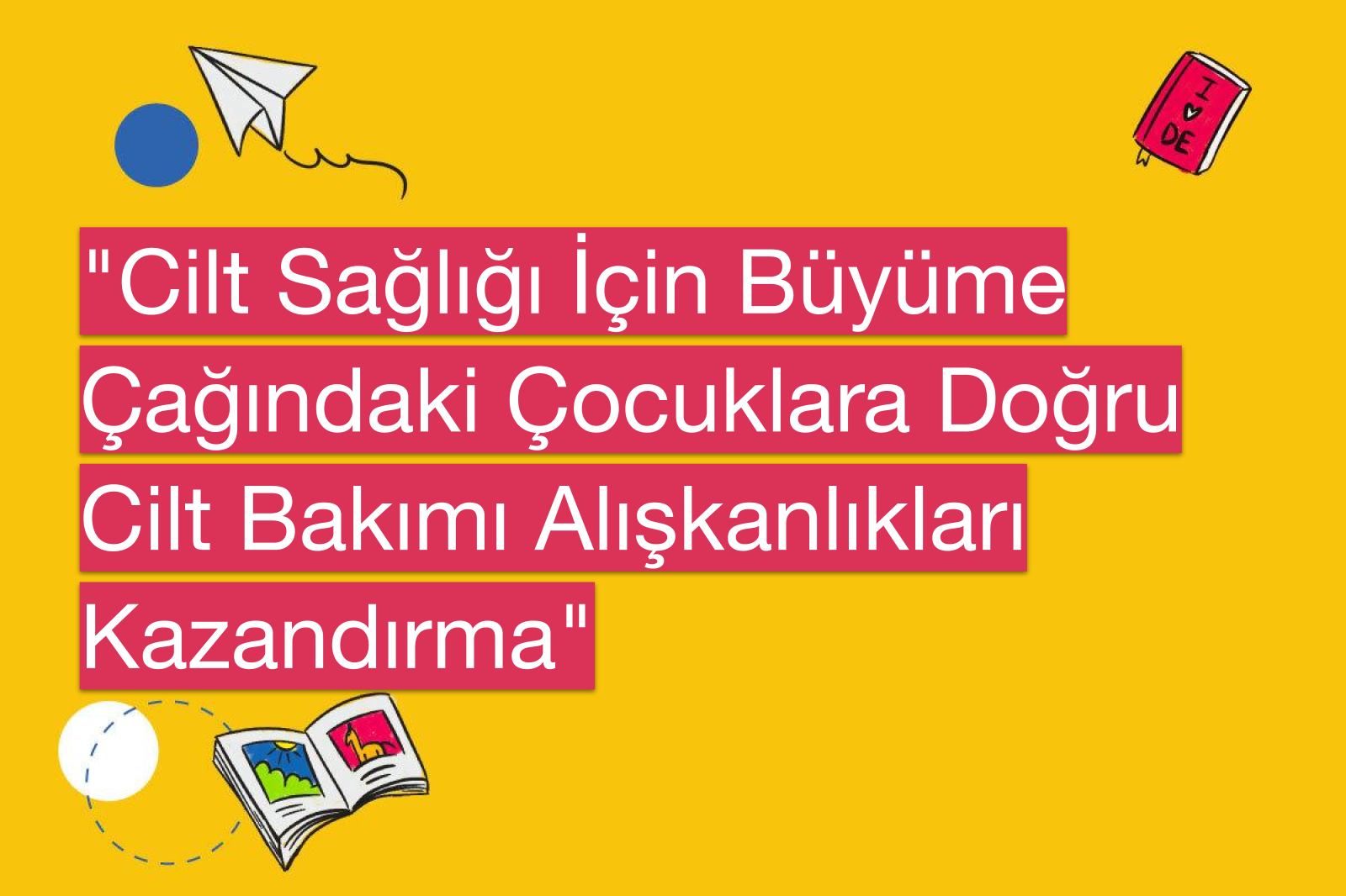"Cilt Sağlığı İçin Büyüme Çağındaki Çocuklara Doğru Cilt Bakımı Alışkanlıkları Kazandırma"