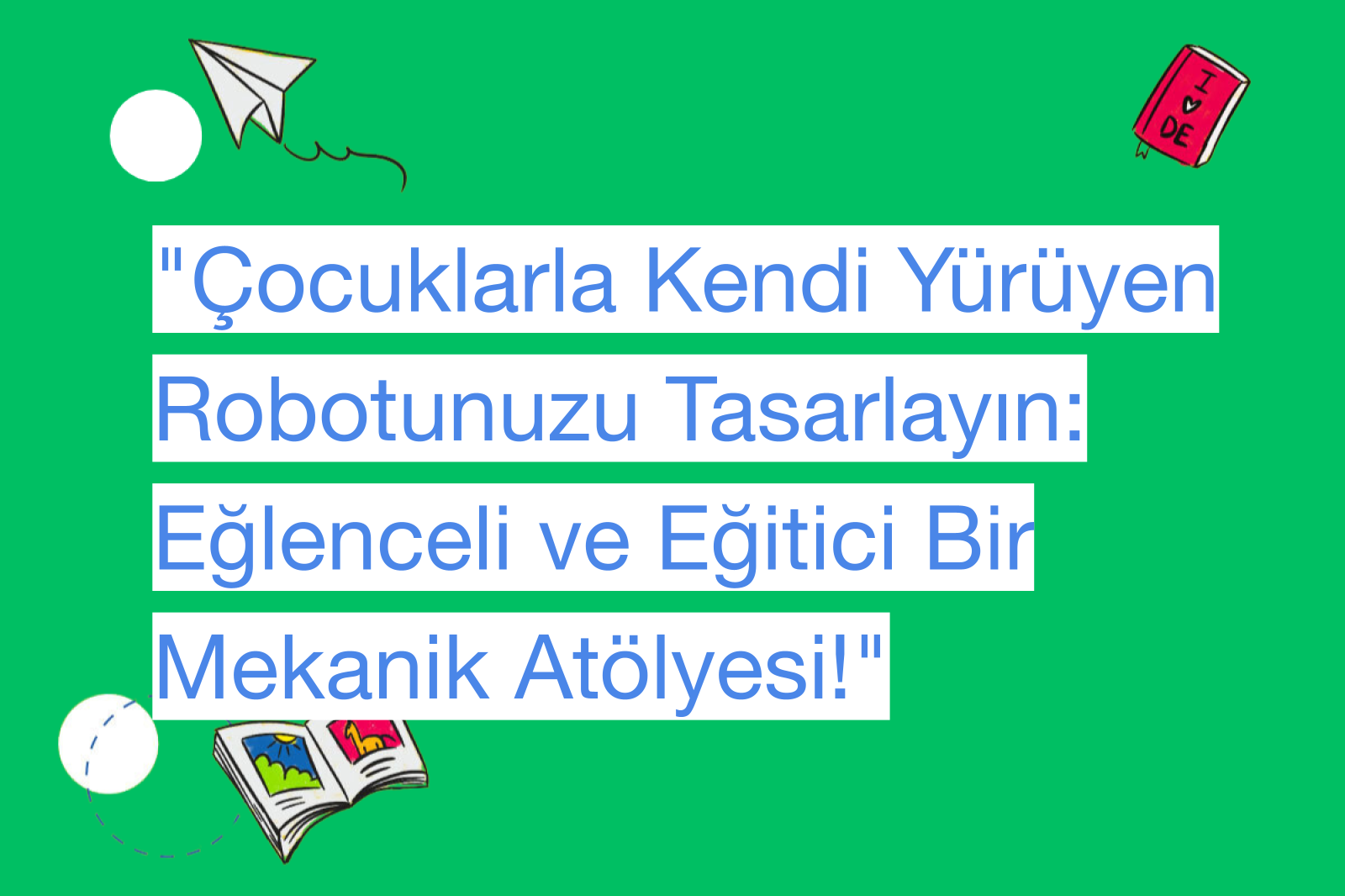 "Çocuklarla Kendi Yürüyen Robotunuzu Tasarlayın: Eğlenceli ve Eğitici Bir Mekanik Atölyesi!"