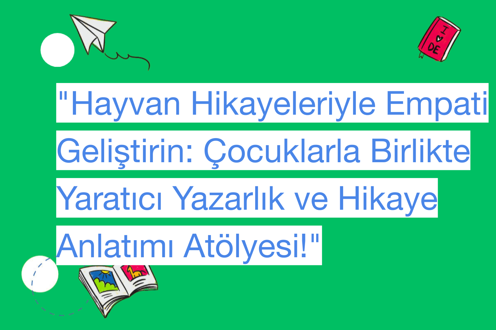 "Hayvan Hikayeleriyle Empati Geliştirin: Çocuklarla Birlikte Yaratıcı Yazarlık ve Hikaye Anlatımı Atölyesi!"