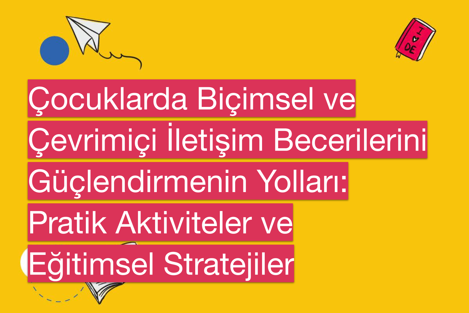 Çocuklarda Biçimsel ve Çevrimiçi İletişim Becerilerini Güçlendirmenin Yolları: Pratik Aktiviteler ve Eğitimsel Stratejiler
