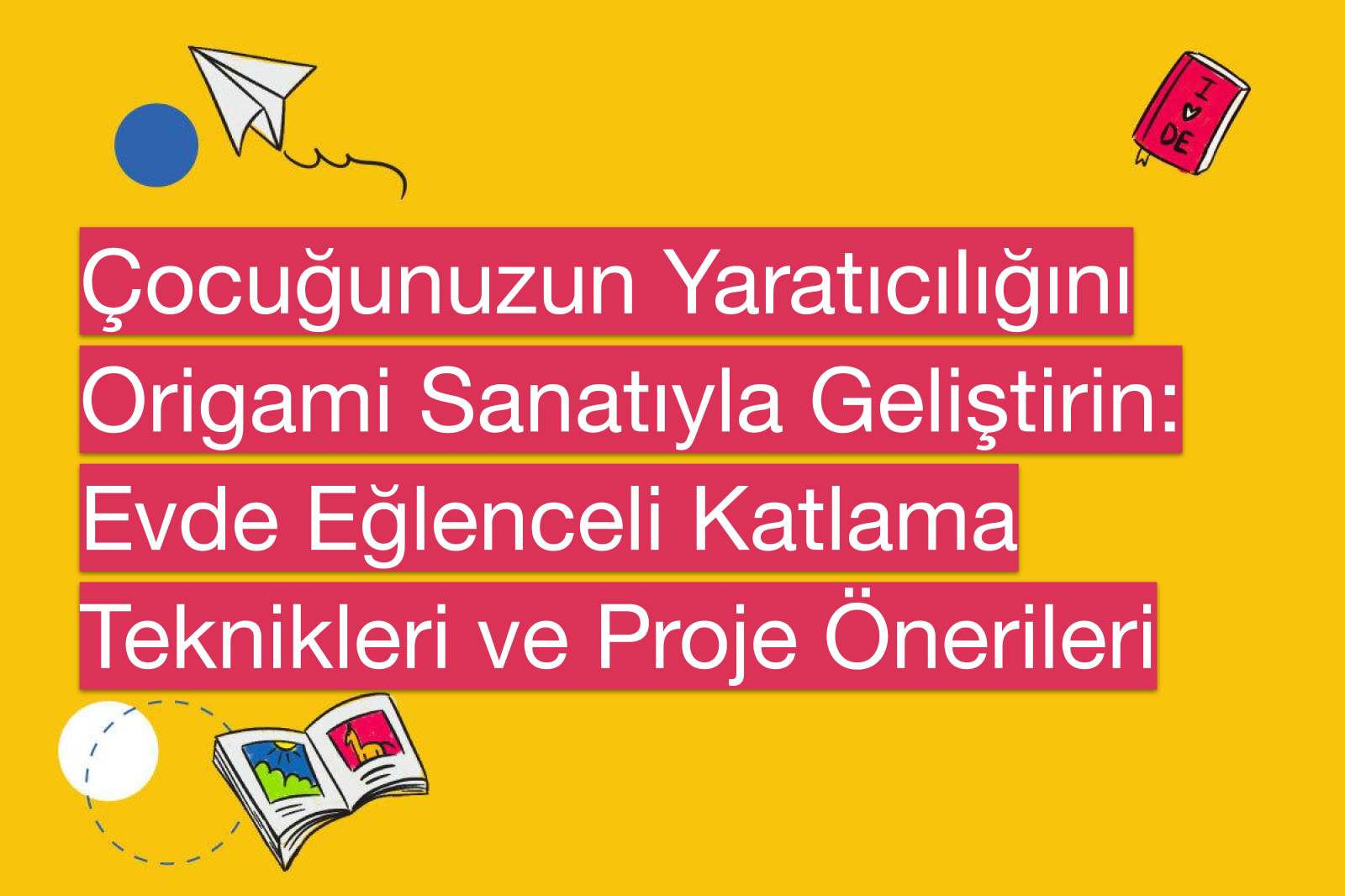 Çocuğunuzun Yaratıcılığını Origami Sanatıyla Geliştirin: Evde Eğlenceli Katlama Teknikleri ve Proje Önerileri