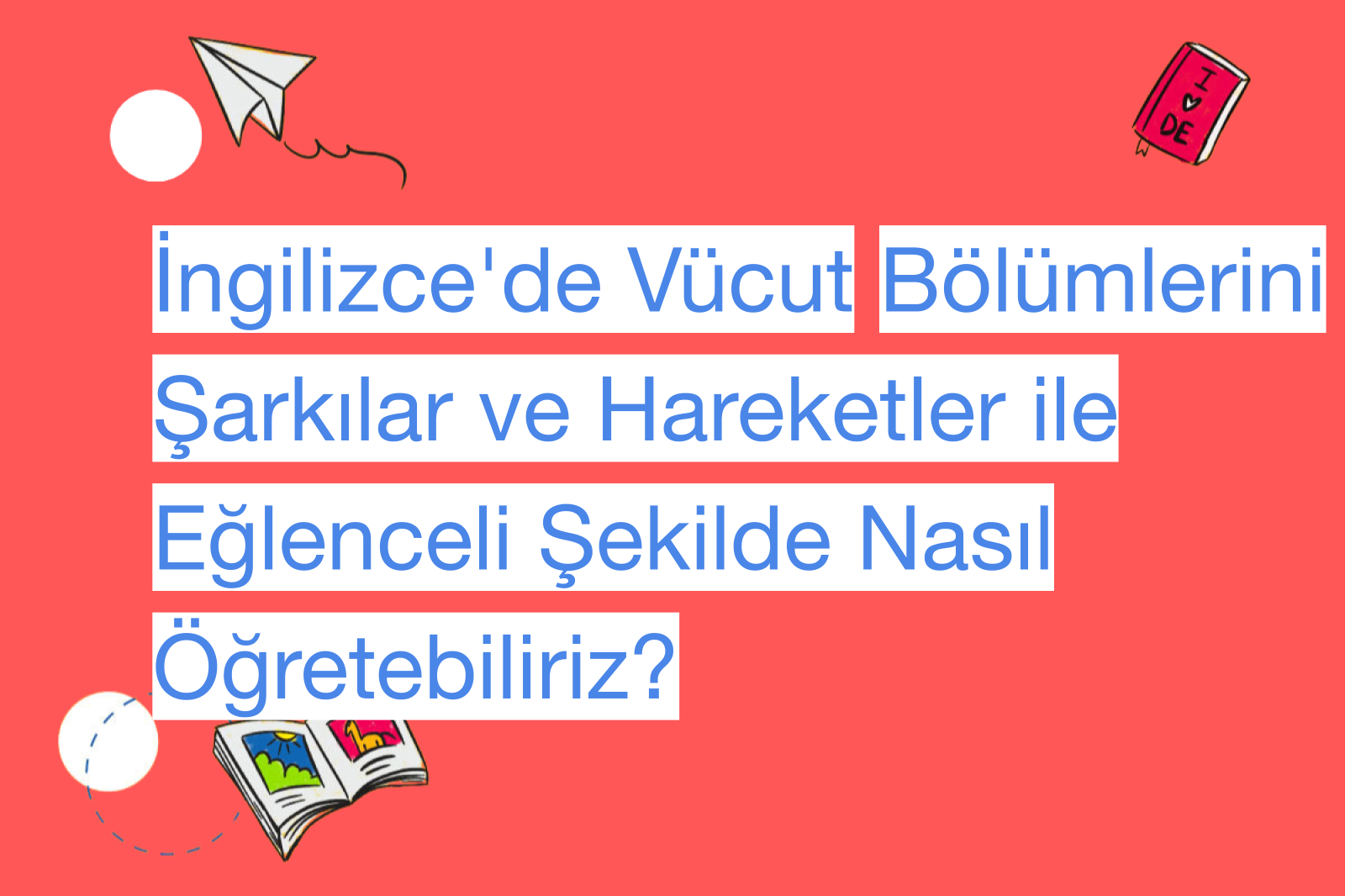 İngilizce'de Vücut Bölümlerini Şarkılar ve Hareketler ile Eğlenceli Şekilde Nasıl Öğretebiliriz?