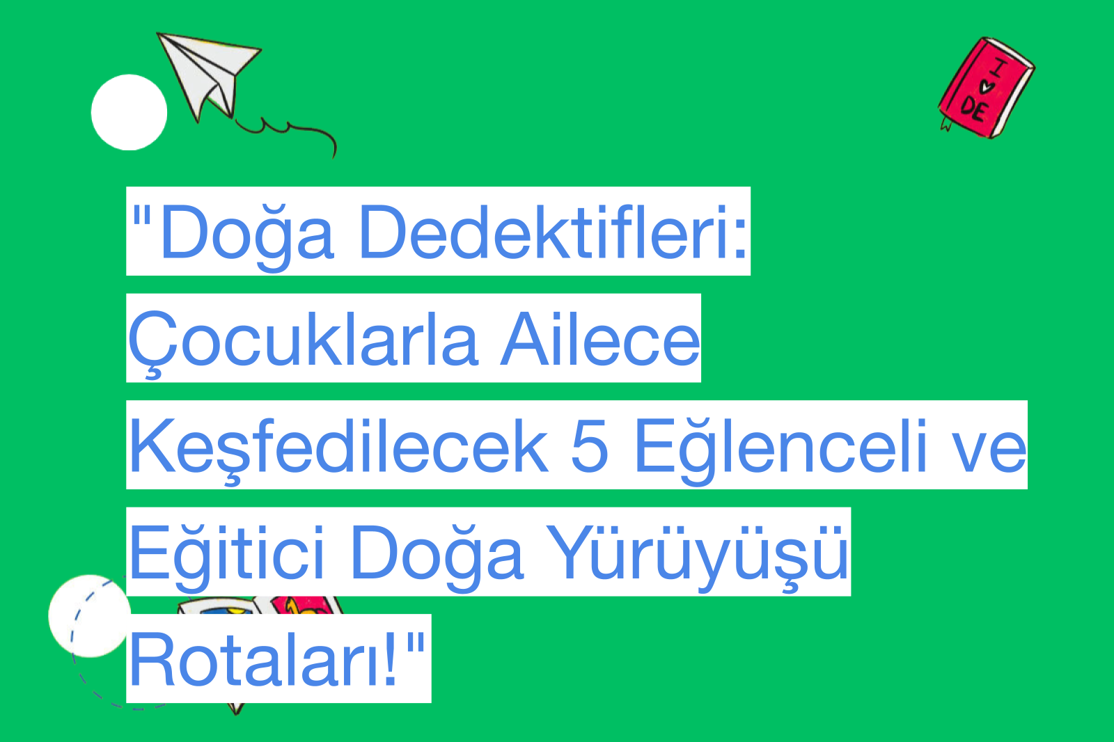 "Doğa Dedektifleri: Çocuklarla Ailece Keşfedilecek 5 Eğlenceli ve Eğitici Doğa Yürüyüşü Rotaları!"