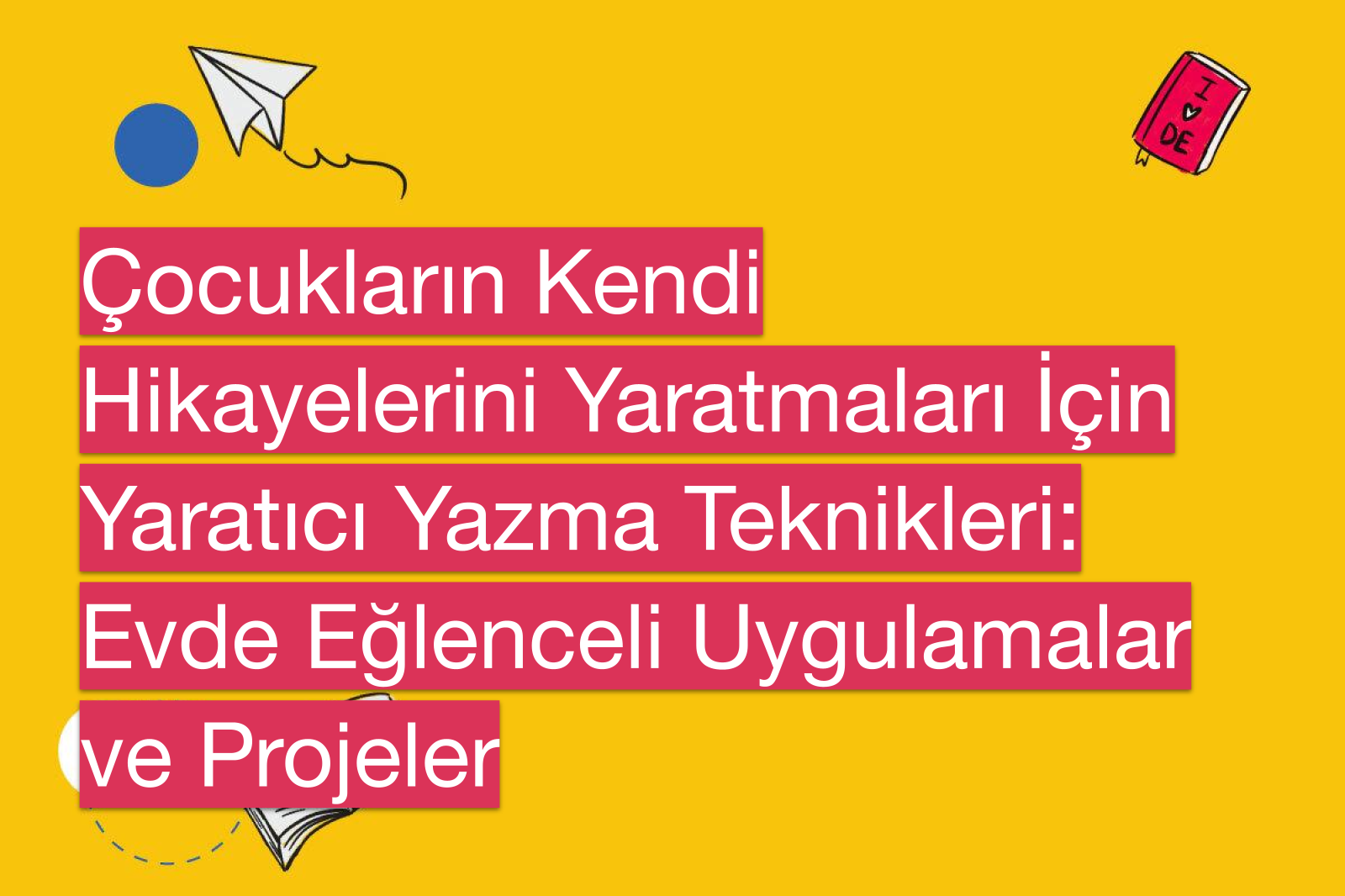 Çocukların Kendi Hikayelerini Yaratmaları İçin Yaratıcı Yazma Teknikleri: Evde Eğlenceli Uygulamalar ve Projeler