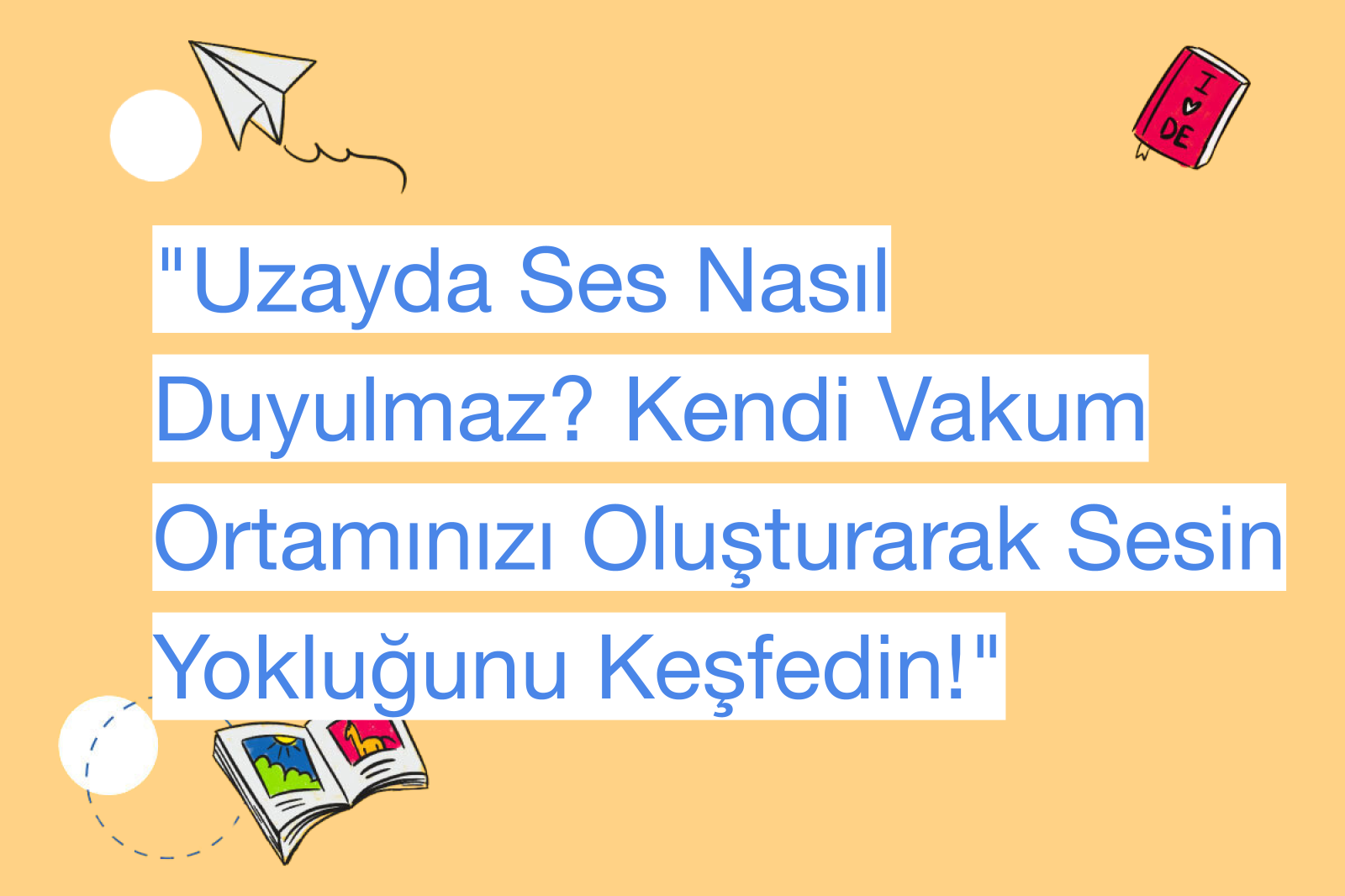 "Uzayda Ses Nasıl Duyulmaz? Kendi Vakum Ortamınızı Oluşturarak Sesin Yokluğunu Keşfedin!"
