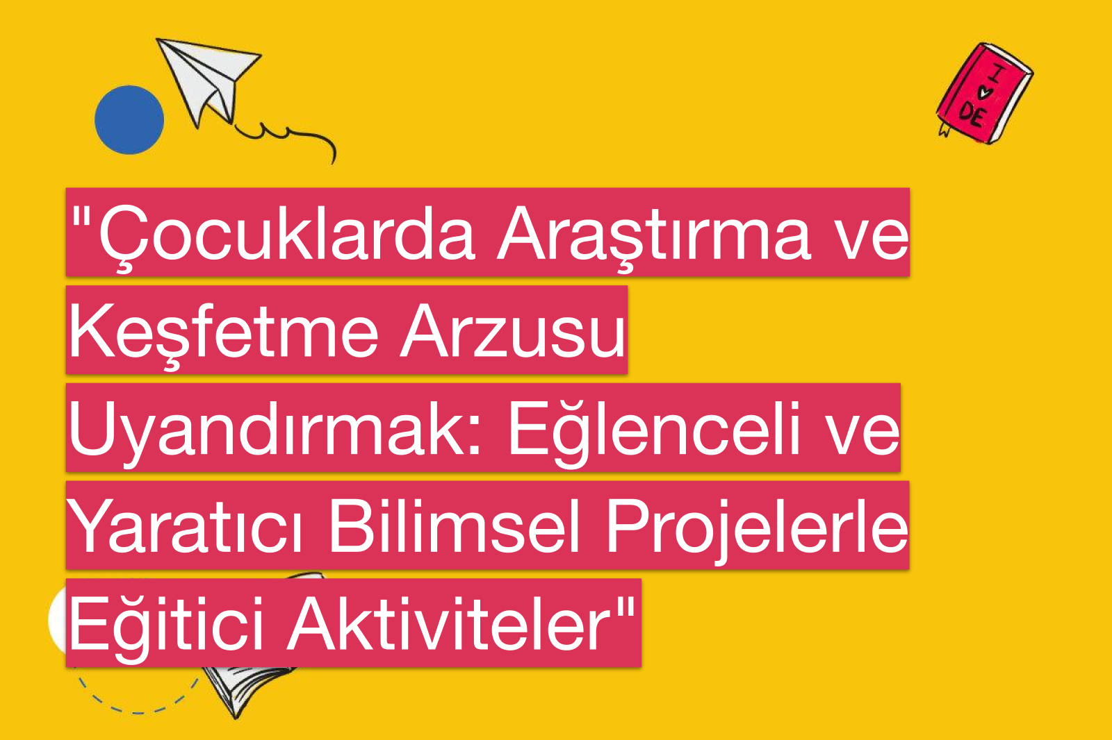 "Çocuklarda Araştırma ve Keşfetme Arzusu Uyandırmak: Eğlenceli ve Yaratıcı Bilimsel Projelerle Eğitici Aktiviteler"
