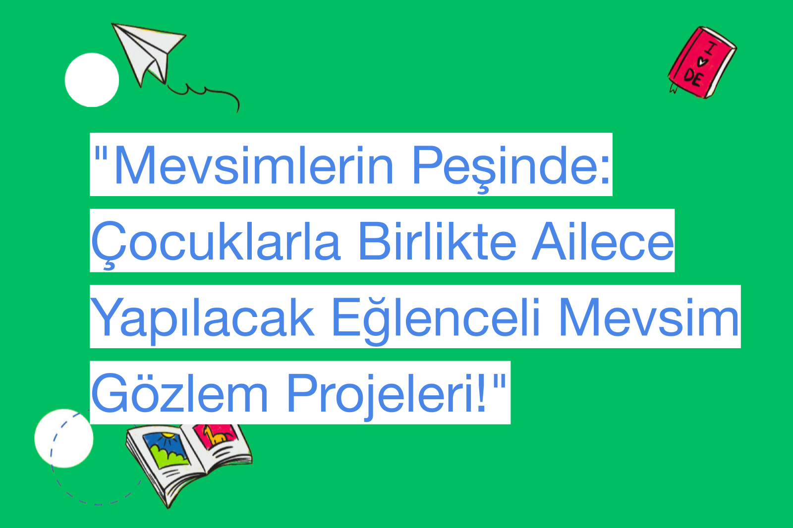 "Mevsimlerin Peşinde: Çocuklarla Birlikte Ailece Yapılacak Eğlenceli Mevsim Gözlem Projeleri!"