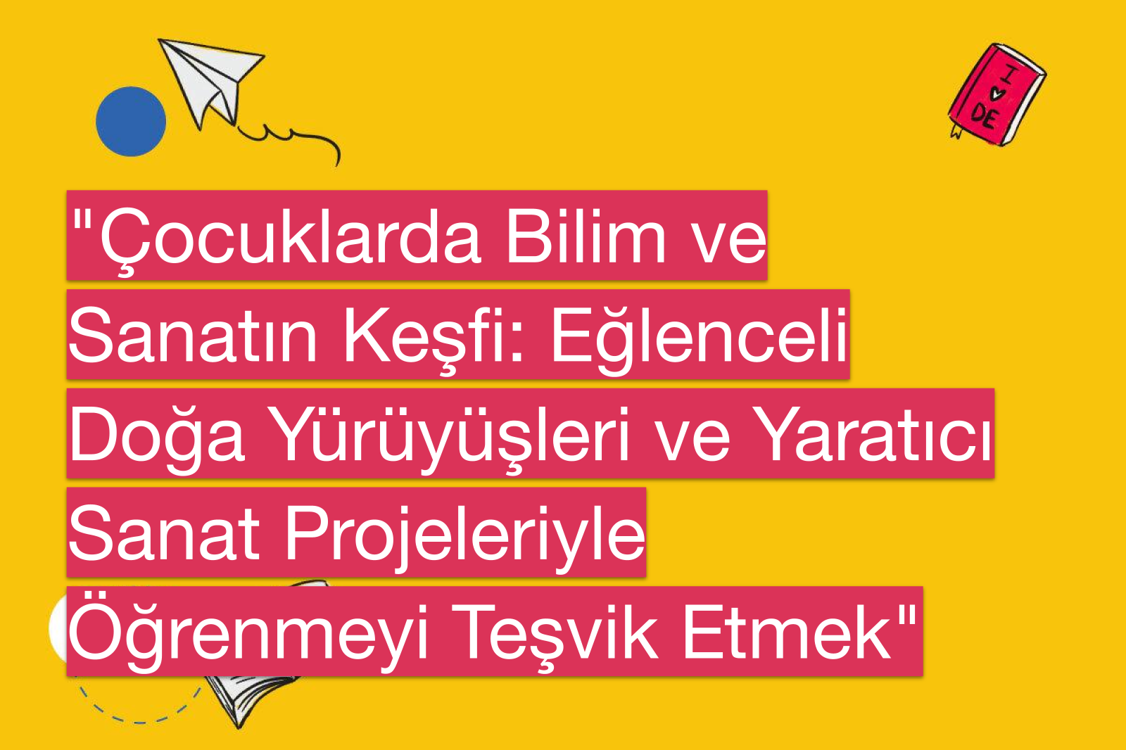"Çocuklarda Bilim ve Sanatın Keşfi: Eğlenceli Doğa Yürüyüşleri ve Yaratıcı Sanat Projeleriyle Öğrenmeyi Teşvik Etmek"