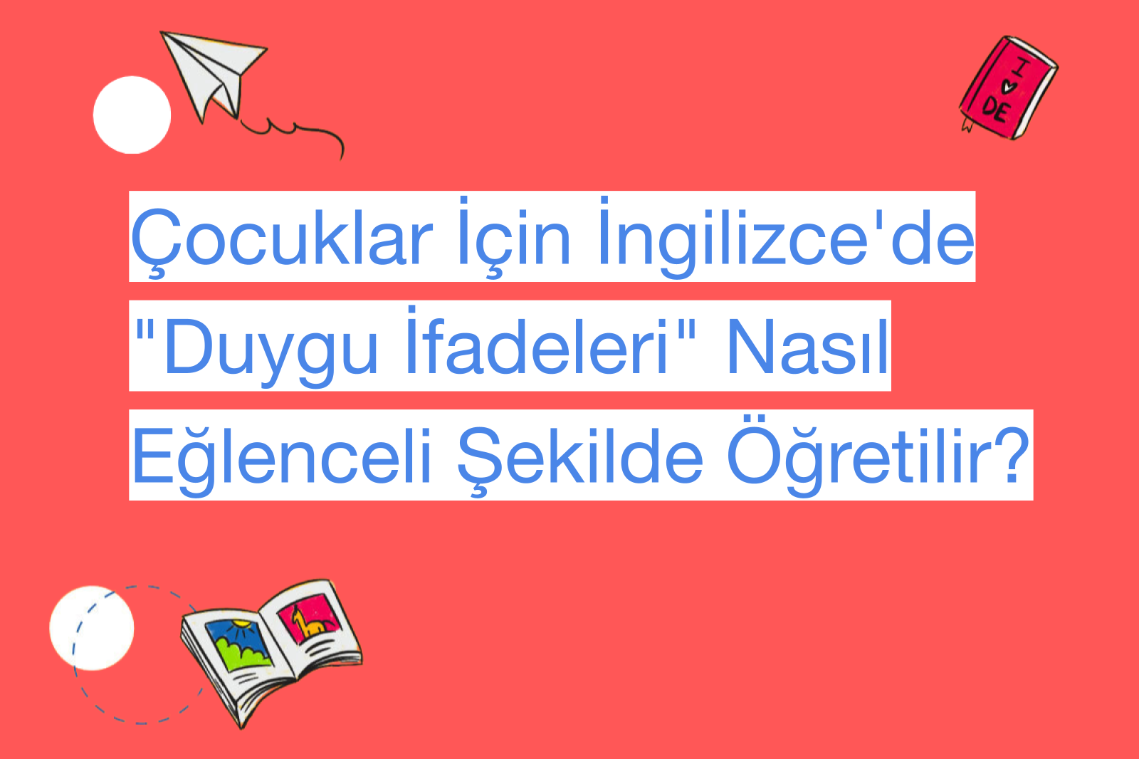 Çocuklar İçin İngilizce'de "Duygu İfadeleri" Nasıl Eğlenceli Şekilde Öğretilir?