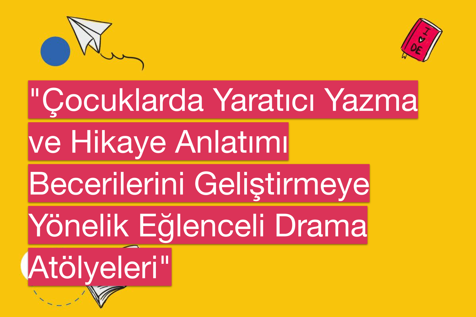 "Çocuklarda Yaratıcı Yazma ve Hikaye Anlatımı Becerilerini Geliştirmeye Yönelik Eğlenceli Drama Atölyeleri"