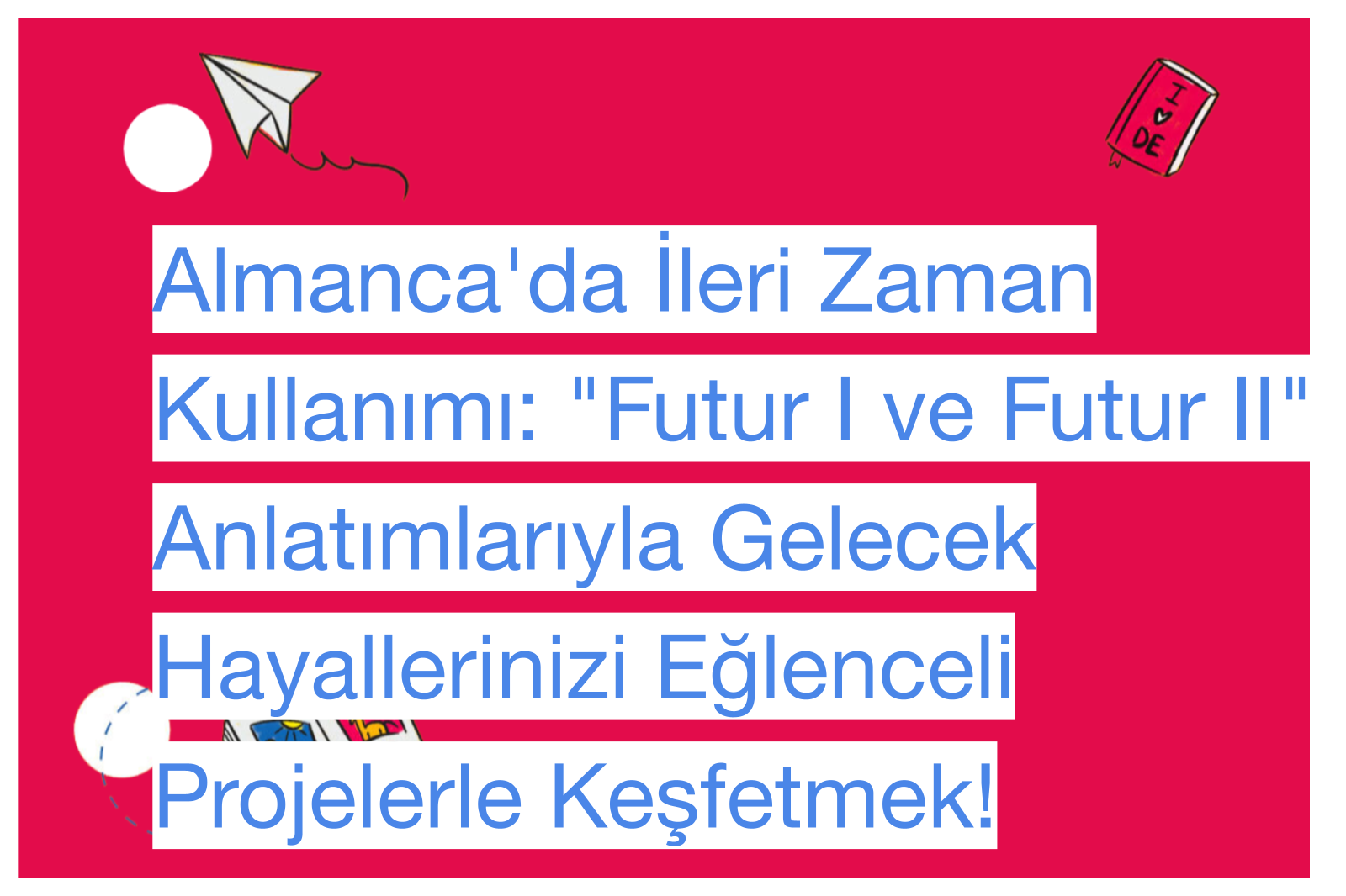 Almanca'da İleri Zaman Kullanımı: "Futur I ve Futur II" Anlatımlarıyla Gelecek Hayallerinizi Eğlenceli Projelerle Keşfetmek!