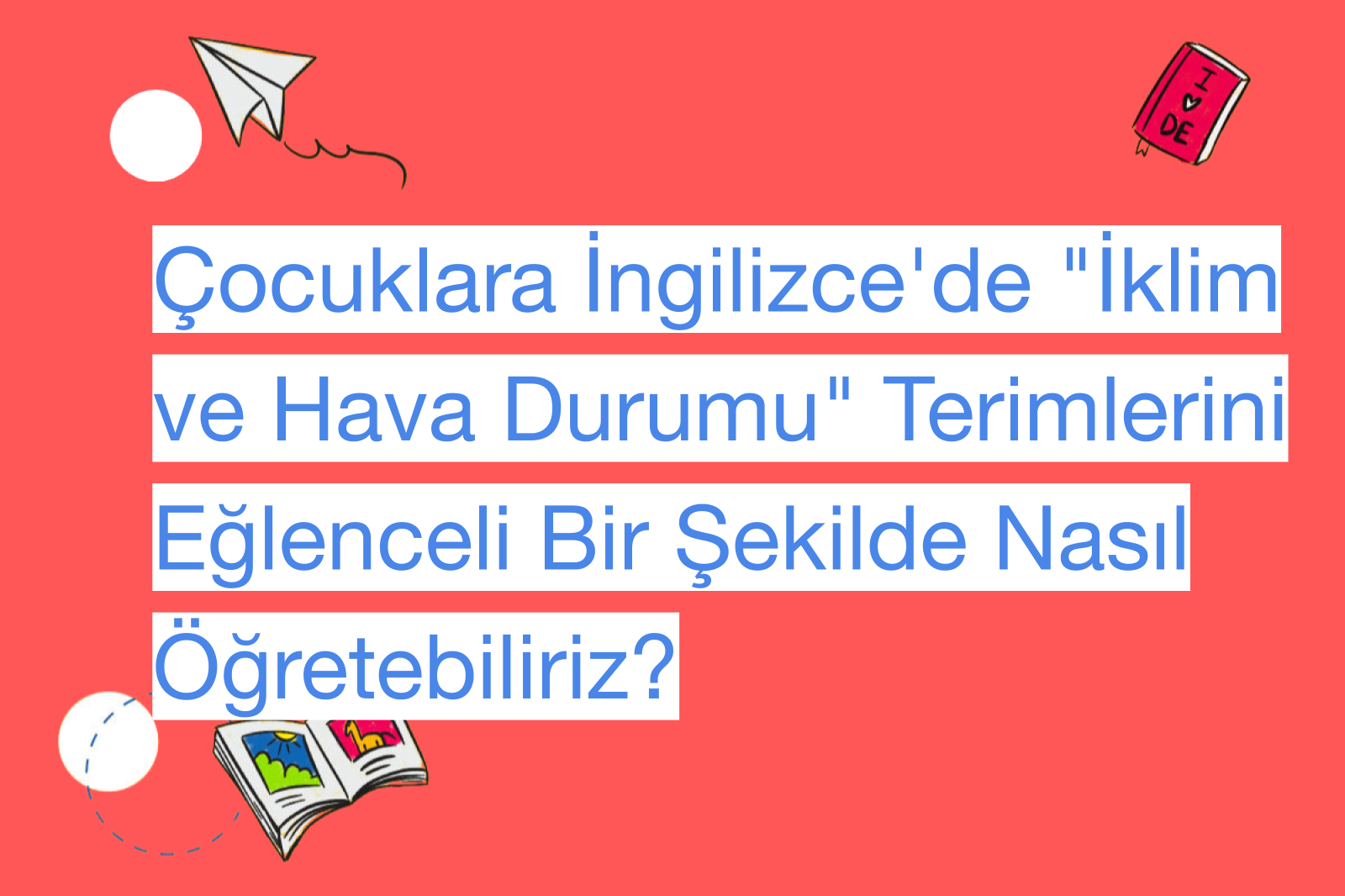 Çocuklara İngilizce'de "İklim ve Hava Durumu" Terimlerini Eğlenceli Bir Şekilde Nasıl Öğretebiliriz?