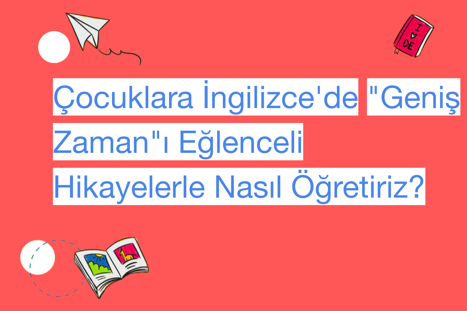Çocuklara İngilizce'de "Geniş Zaman"ı Eğlenceli Hikayelerle Nasıl Öğretiriz?