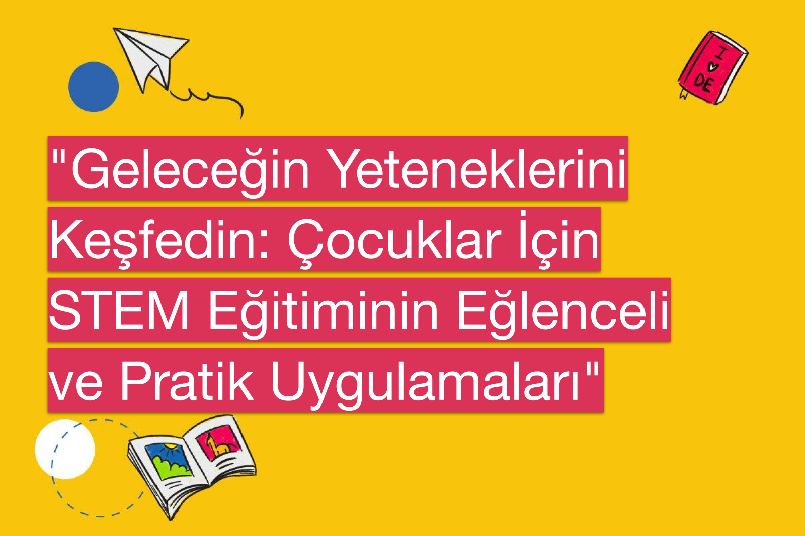 "Geleceğin Yeteneklerini Keşfedin: Çocuklar İçin STEM Eğitiminin Eğlenceli ve Pratik Uygulamaları"