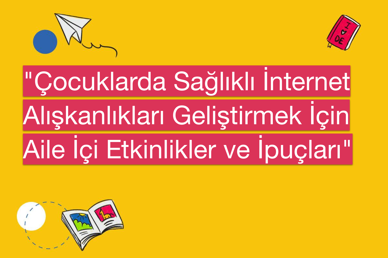 "Çocuklarda Sağlıklı İnternet Alışkanlıkları Geliştirmek İçin Aile İçi Etkinlikler ve İpuçları"
