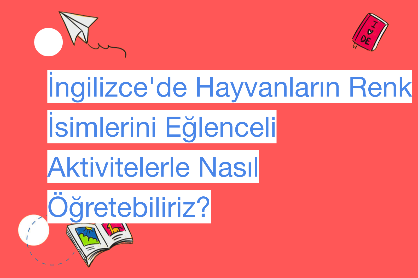 İngilizce'de Hayvanların Renk İsimlerini Eğlenceli Aktivitelerle Nasıl Öğretebiliriz?