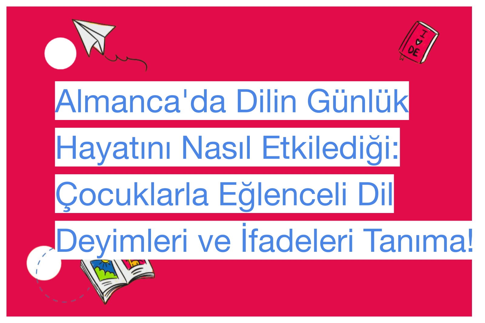 Almanca'da Dilin Günlük Hayatını Nasıl Etkilediği: Çocuklarla Eğlenceli Dil Deyimleri ve İfadeleri Tanıma!