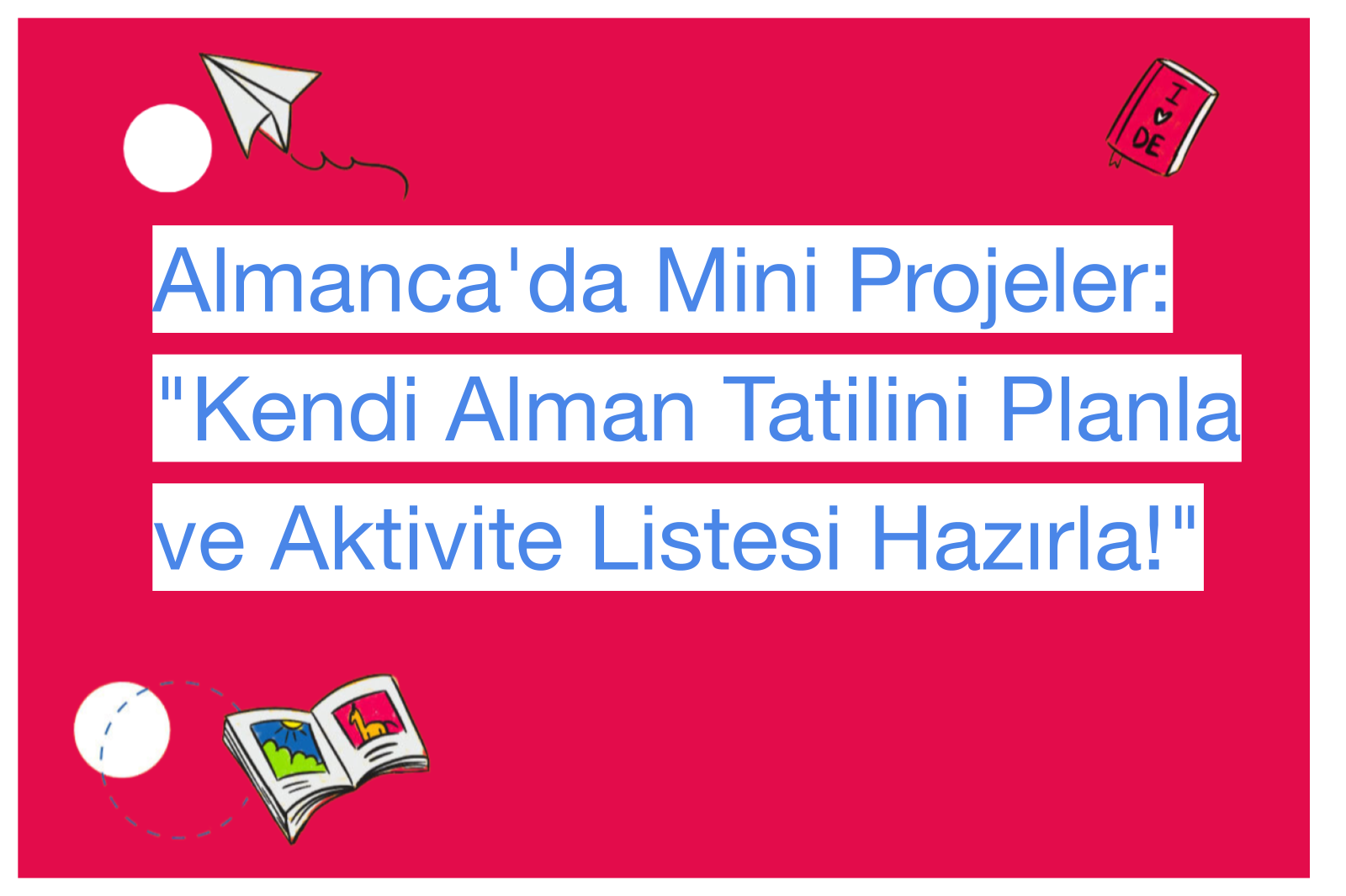 Almanca'da Mini Projeler: "Kendi Alman Tatilini Planla ve Aktivite Listesi Hazırla!"