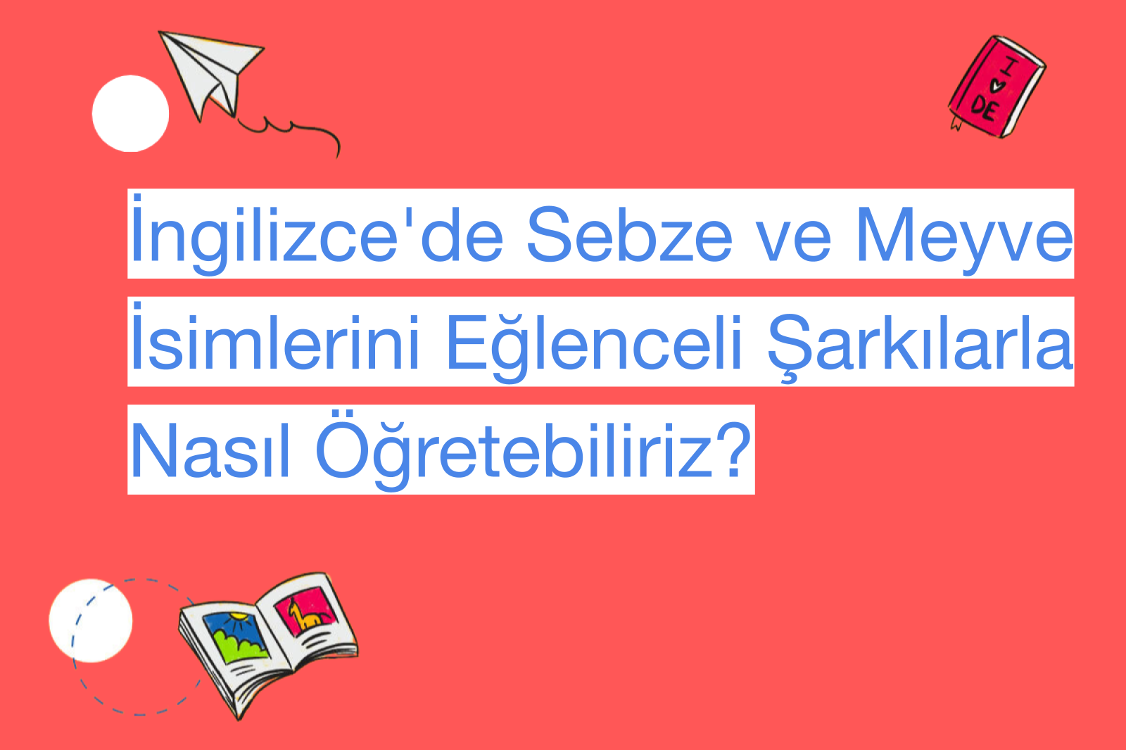İngilizce'de Sebze ve Meyve İsimlerini Eğlenceli Şarkılarla Nasıl Öğretebiliriz?