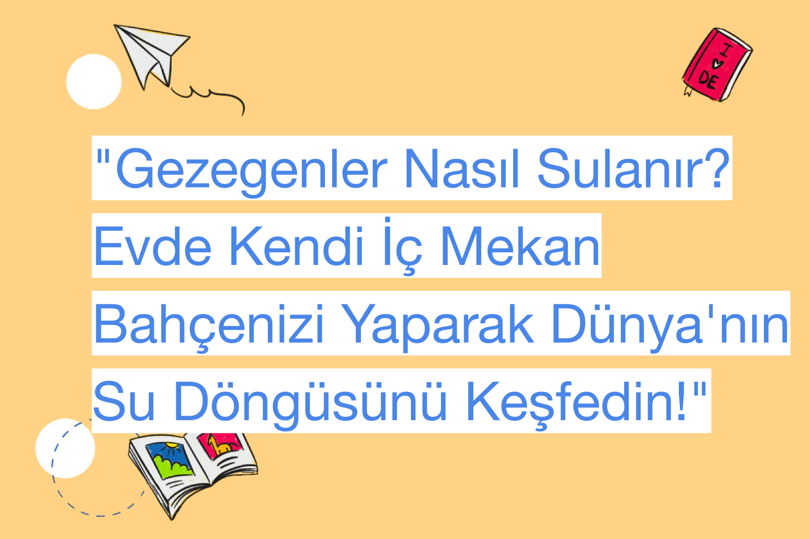 "Gezegenler Nasıl Sulanır? Evde Kendi İç Mekan Bahçenizi Yaparak Dünya'nın Su Döngüsünü Keşfedin!"