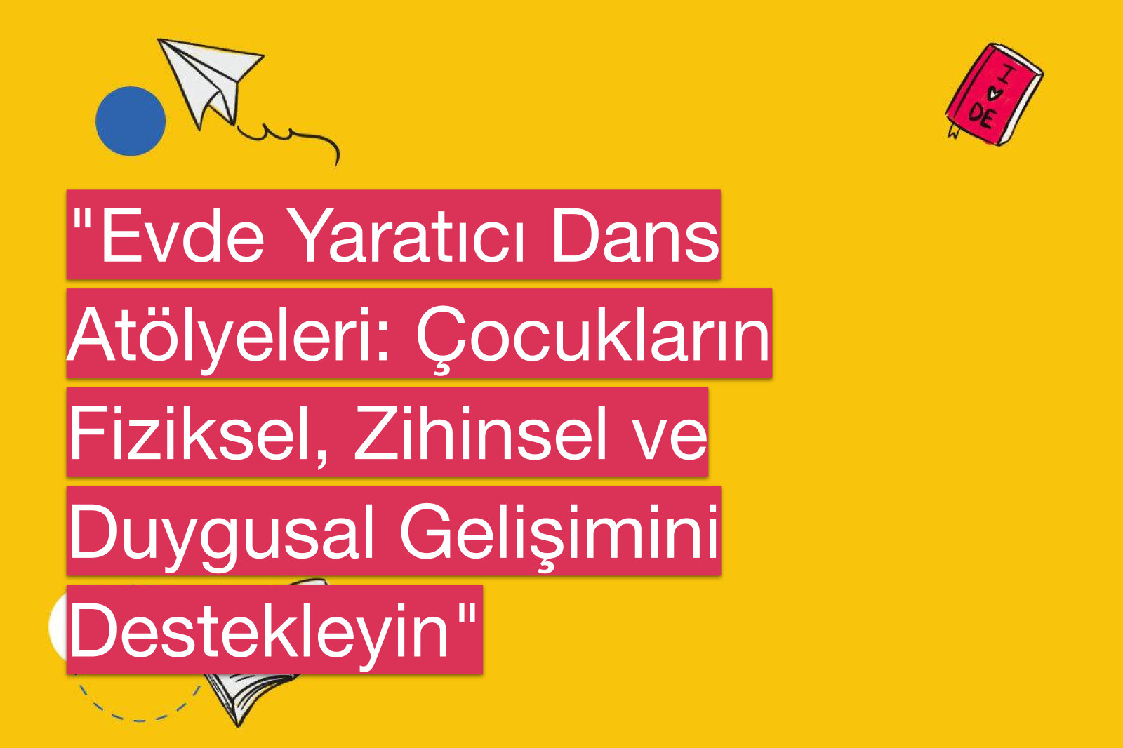"Evde Yaratıcı Dans Atölyeleri: Çocukların Fiziksel, Zihinsel ve Duygusal Gelişimini Destekleyin"