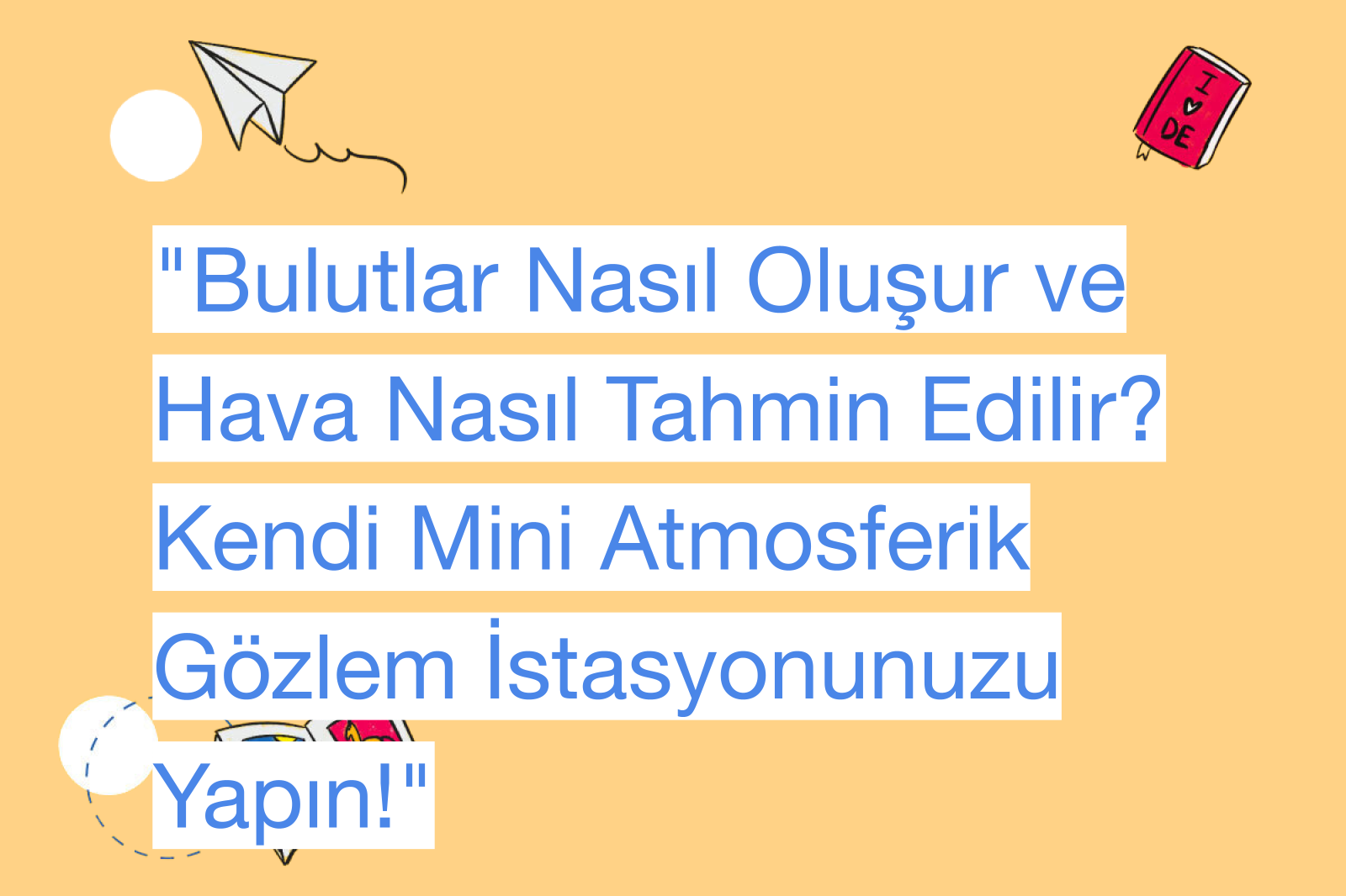 "Bulutlar Nasıl Oluşur ve Hava Nasıl Tahmin Edilir? Kendi Mini Atmosferik Gözlem İstasyonunuzu Yapın!"