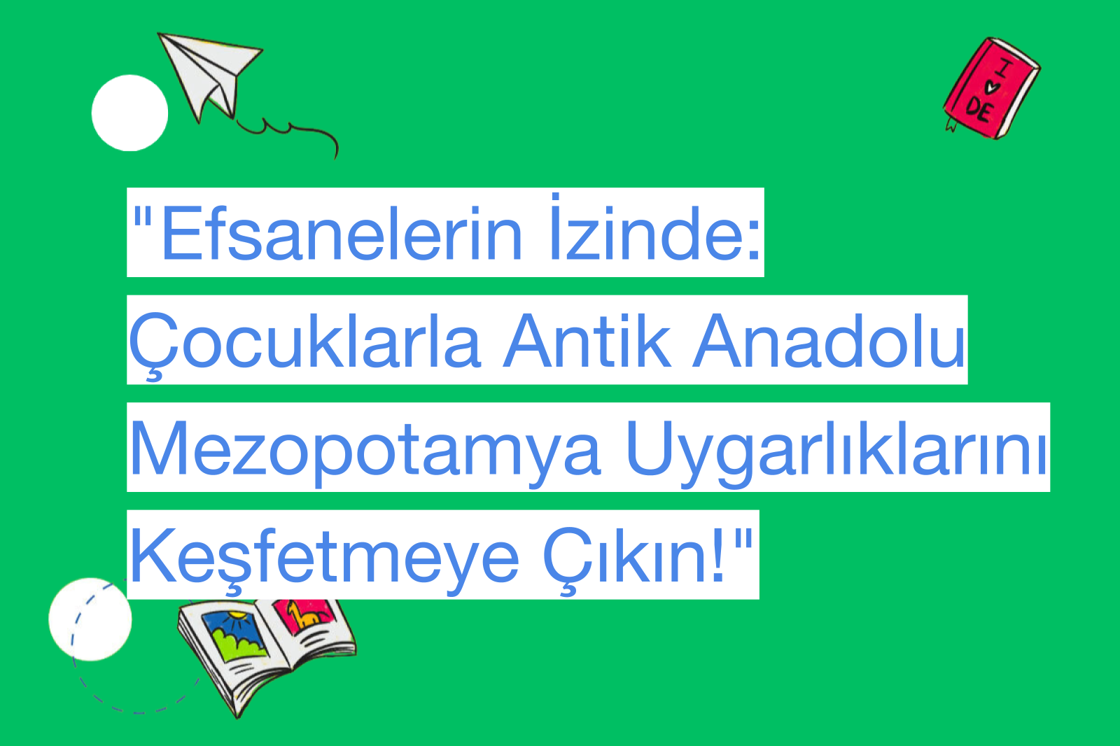 "Efsanelerin İzinde: Çocuklarla Antik Anadolu Mezopotamya Uygarlıklarını Keşfetmeye Çıkın!"