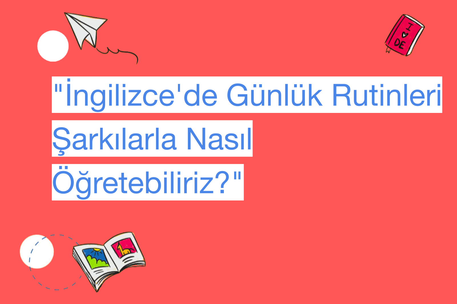 "İngilizce'de Günlük Rutinleri Şarkılarla Nasıl Öğretebiliriz?"