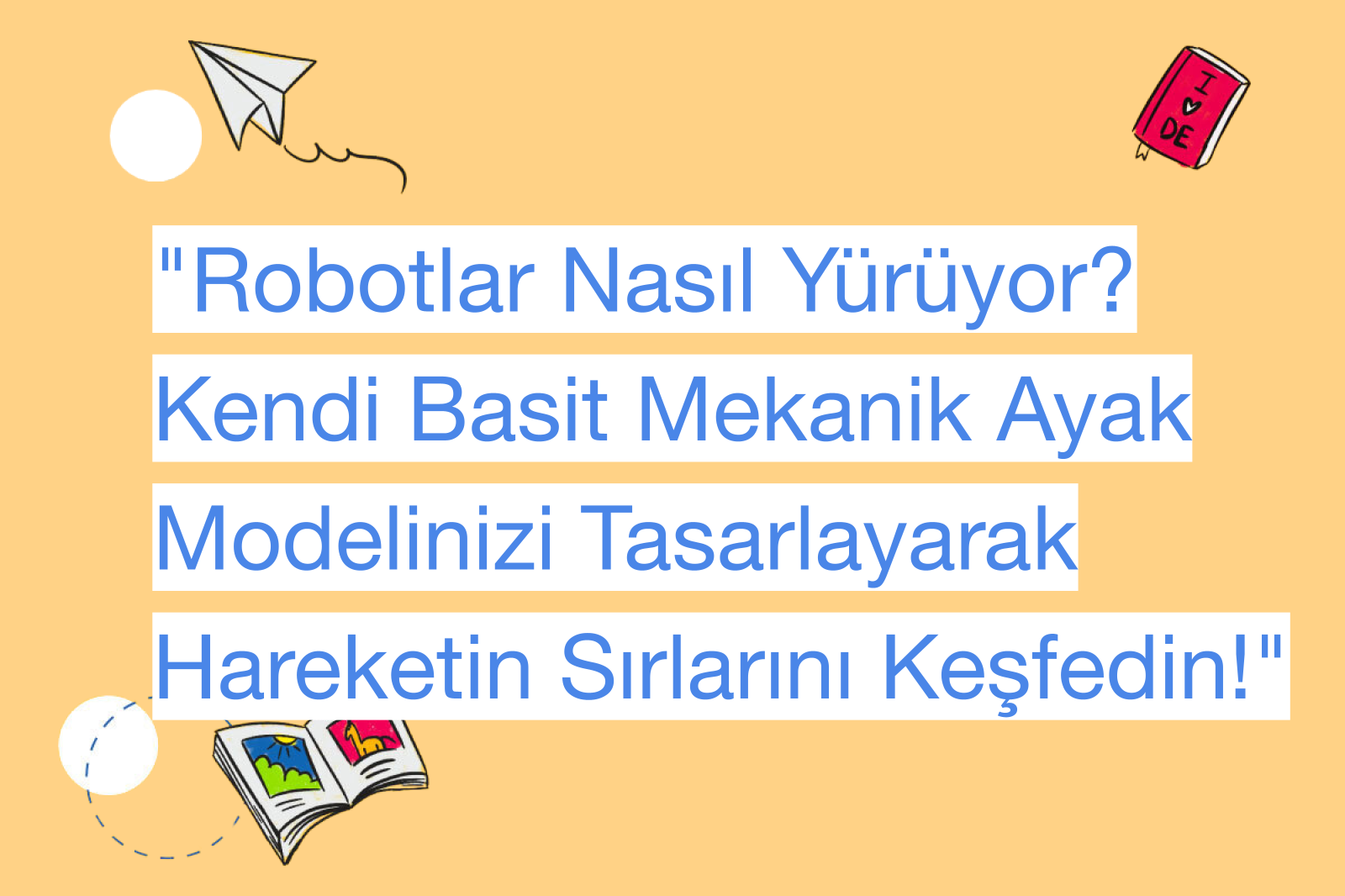 "Robotlar Nasıl Yürüyor? Kendi Basit Mekanik Ayak Modelinizi Tasarlayarak Hareketin Sırlarını Keşfedin!"