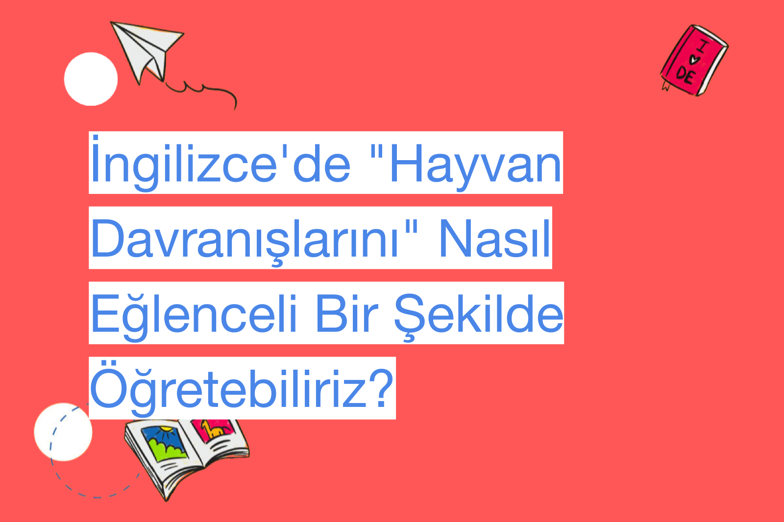İngilizce'de "Hayvan Davranışlarını" Nasıl Eğlenceli Bir Şekilde Öğretebiliriz?