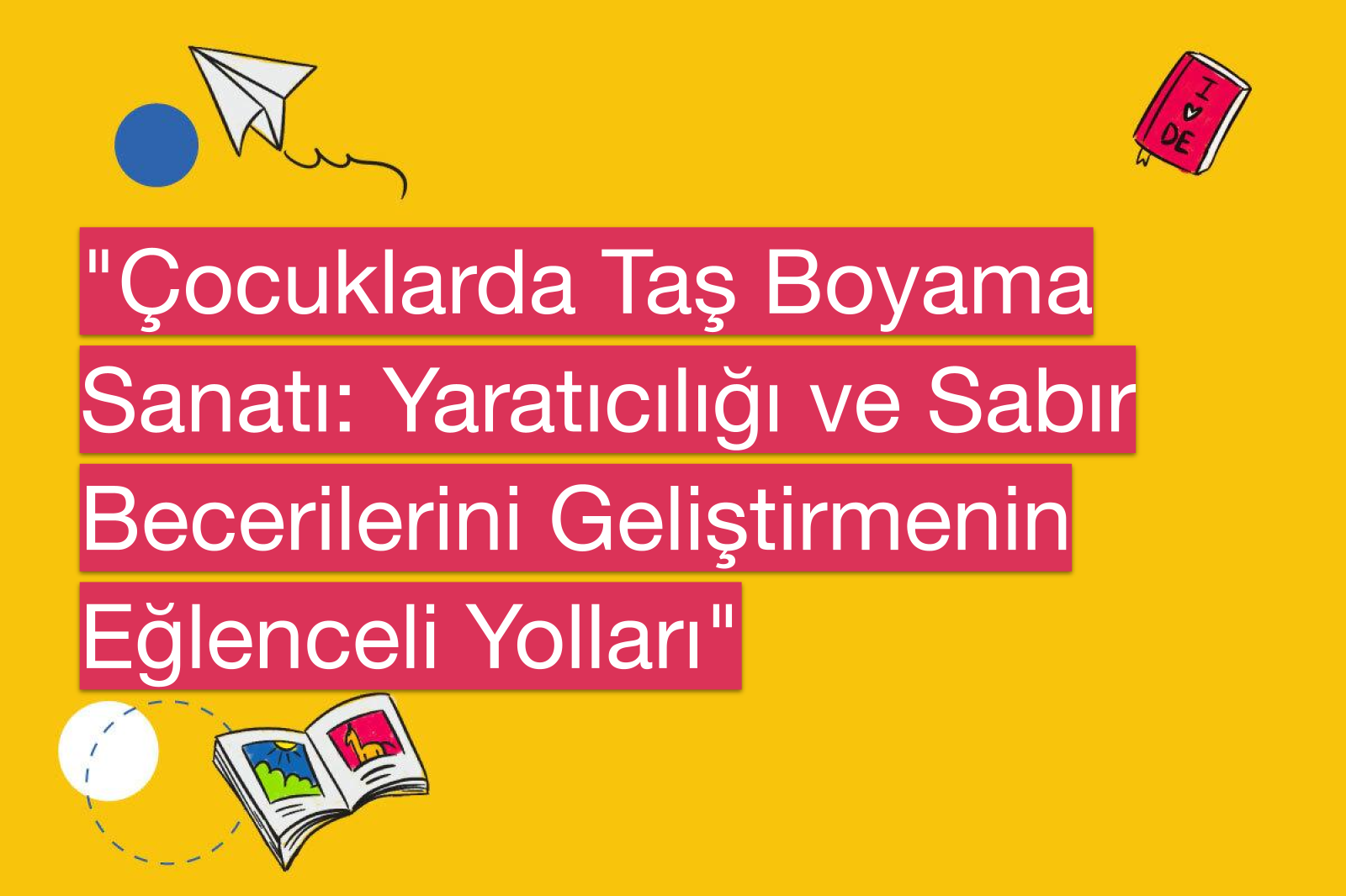 "Çocuklarda Taş Boyama Sanatı: Yaratıcılığı ve Sabır Becerilerini Geliştirmenin Eğlenceli Yolları"