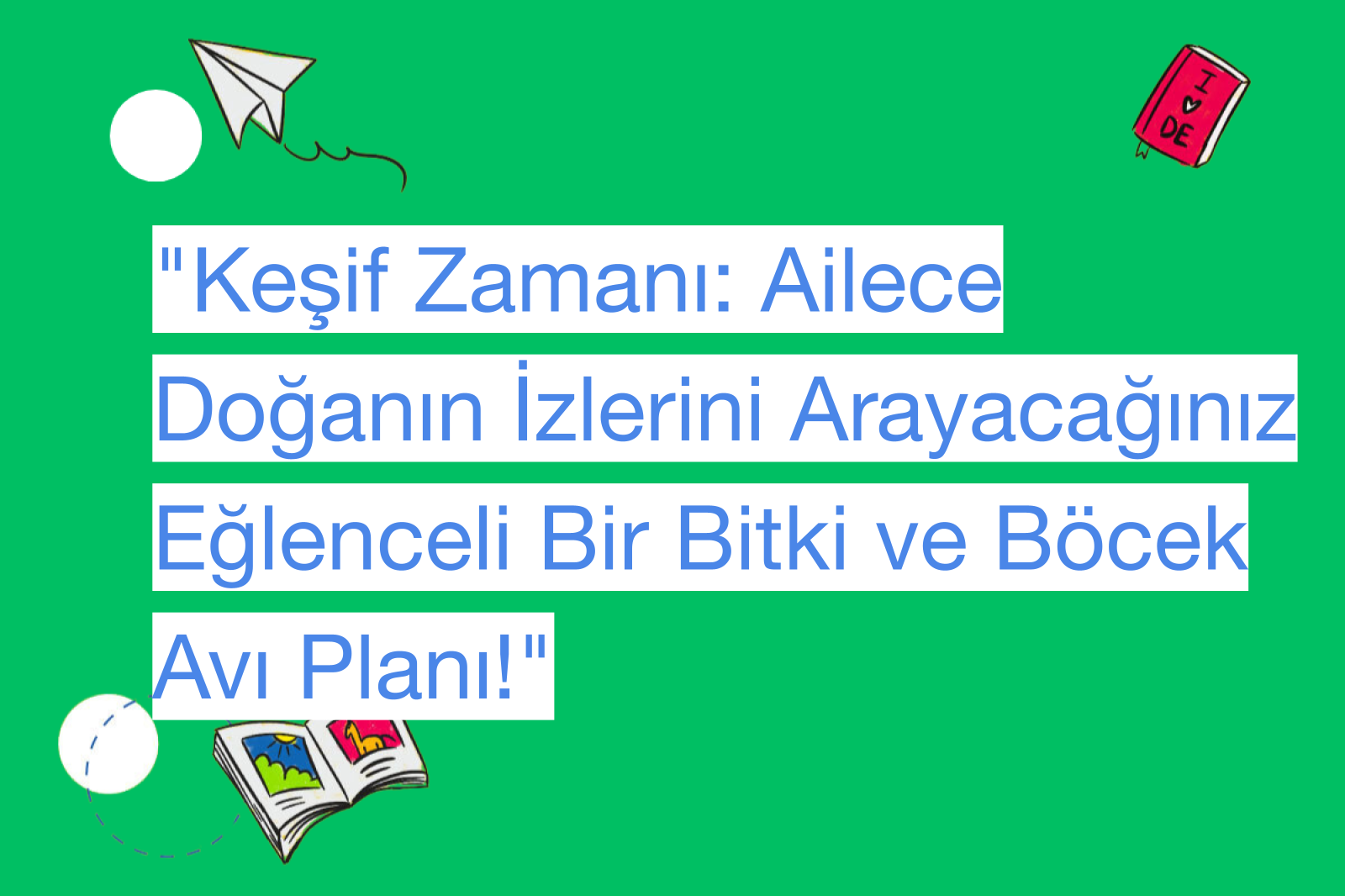 "Keşif Zamanı: Ailece Doğanın İzlerini Arayacağınız Eğlenceli Bir Bitki ve Böcek Avı Planı!"
