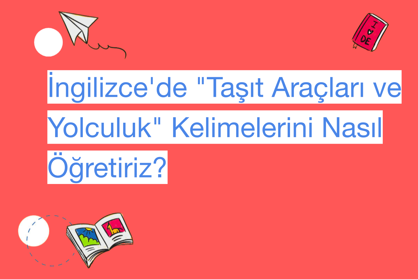 İngilizce'de "Taşıt Araçları ve Yolculuk" Kelimelerini Nasıl Öğretiriz?