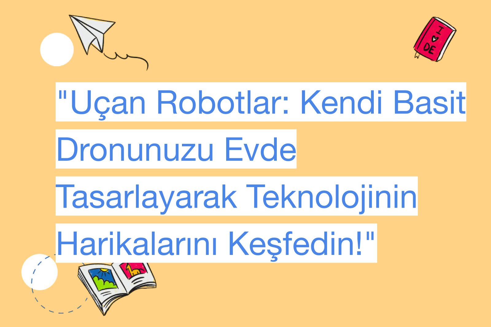 "Uçan Robotlar: Kendi Basit Dronunuzu Evde Tasarlayarak Teknolojinin Harikalarını Keşfedin!"