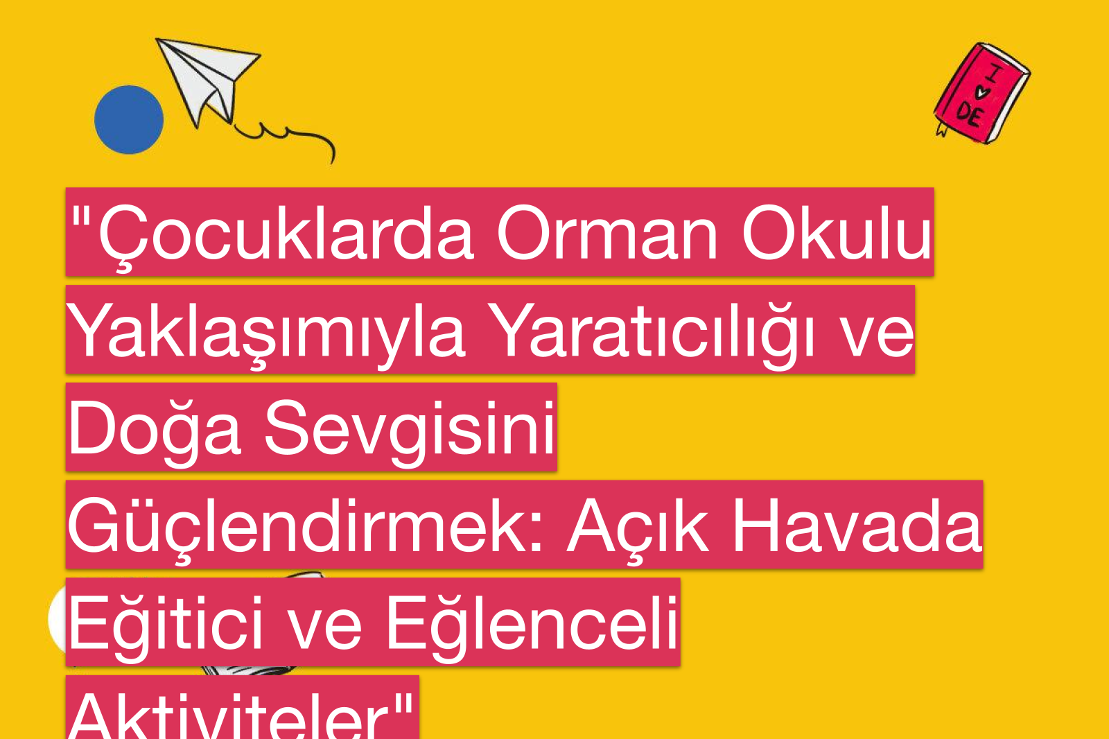 "Çocuklarda Orman Okulu Yaklaşımıyla Yaratıcılığı ve Doğa Sevgisini Güçlendirmek: Açık Havada Eğitici ve Eğlenceli Aktiviteler"