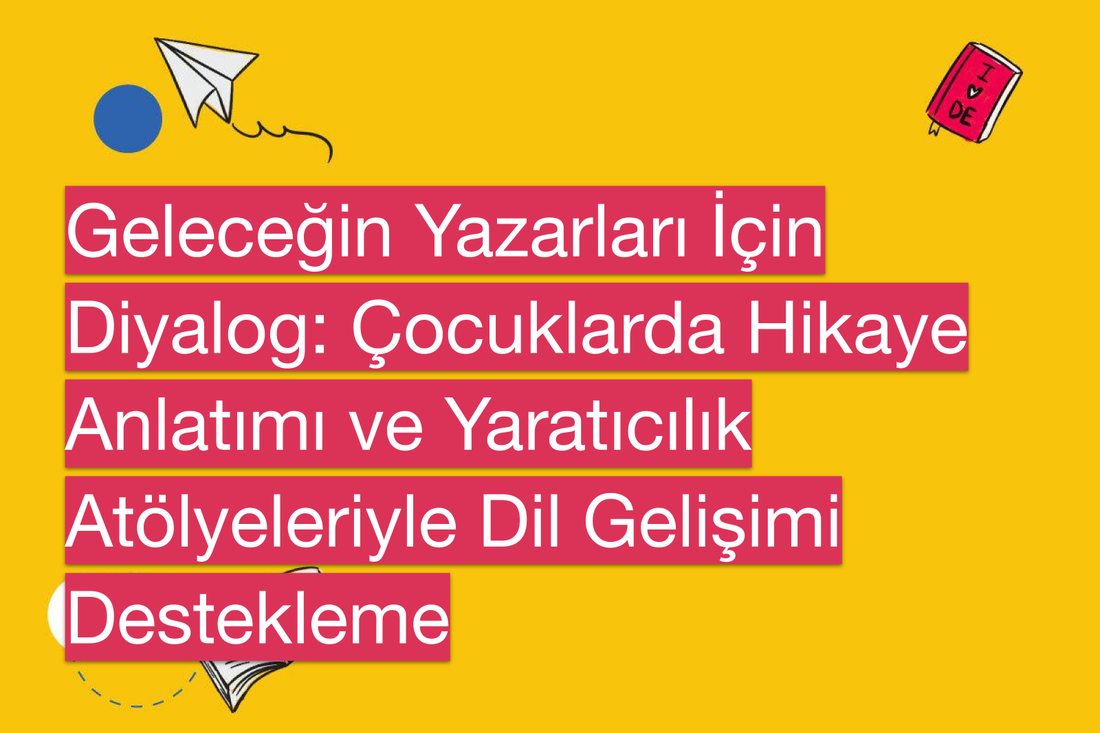 Geleceğin Yazarları İçin Diyalog: Çocuklarda Hikaye Anlatımı ve Yaratıcılık Atölyeleriyle Dil Gelişimi Destekleme