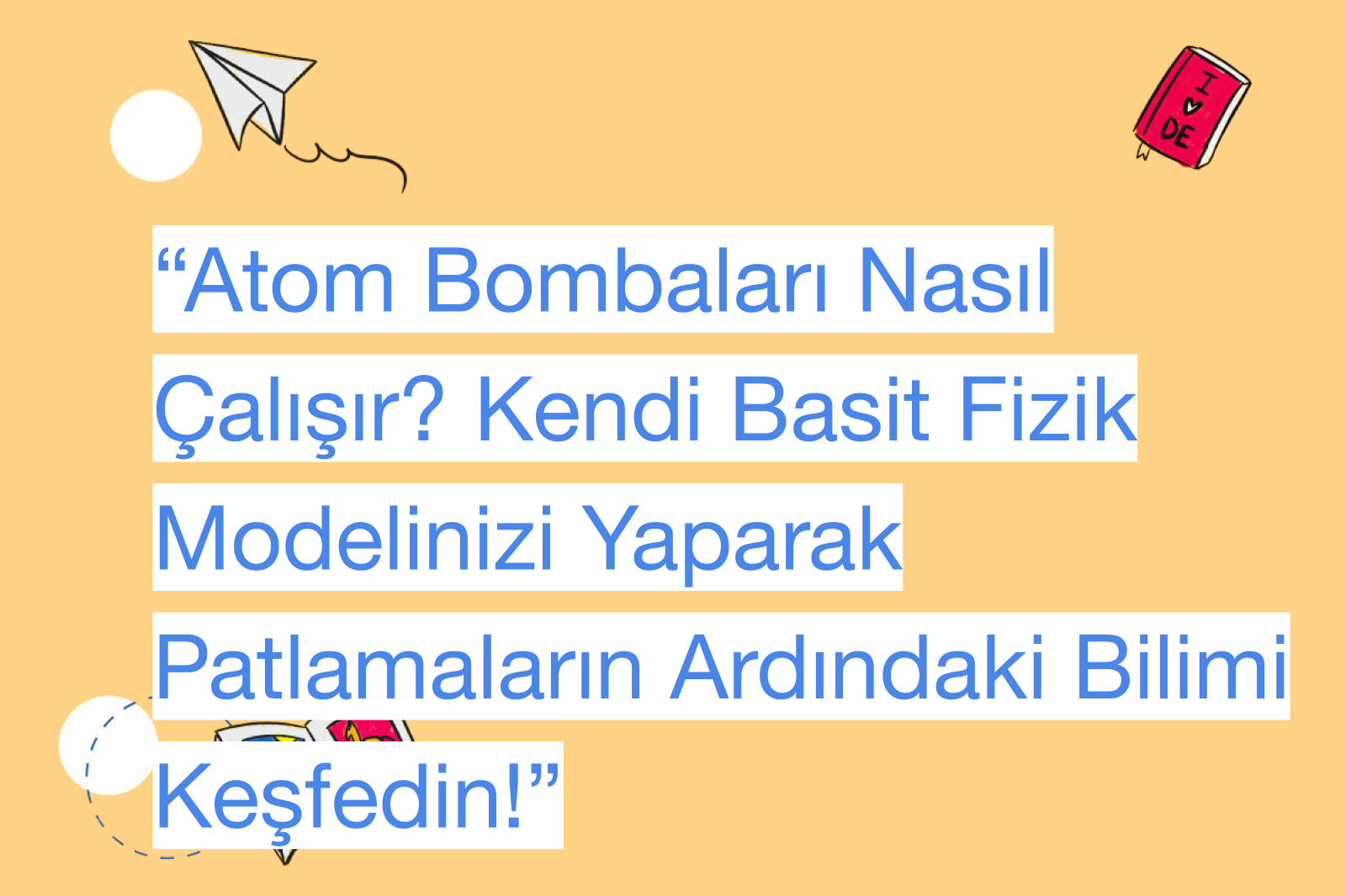 “Atom Bombaları Nasıl Çalışır? Kendi Basit Fizik Modelinizi Yaparak Patlamaların Ardındaki Bilimi Keşfedin!”