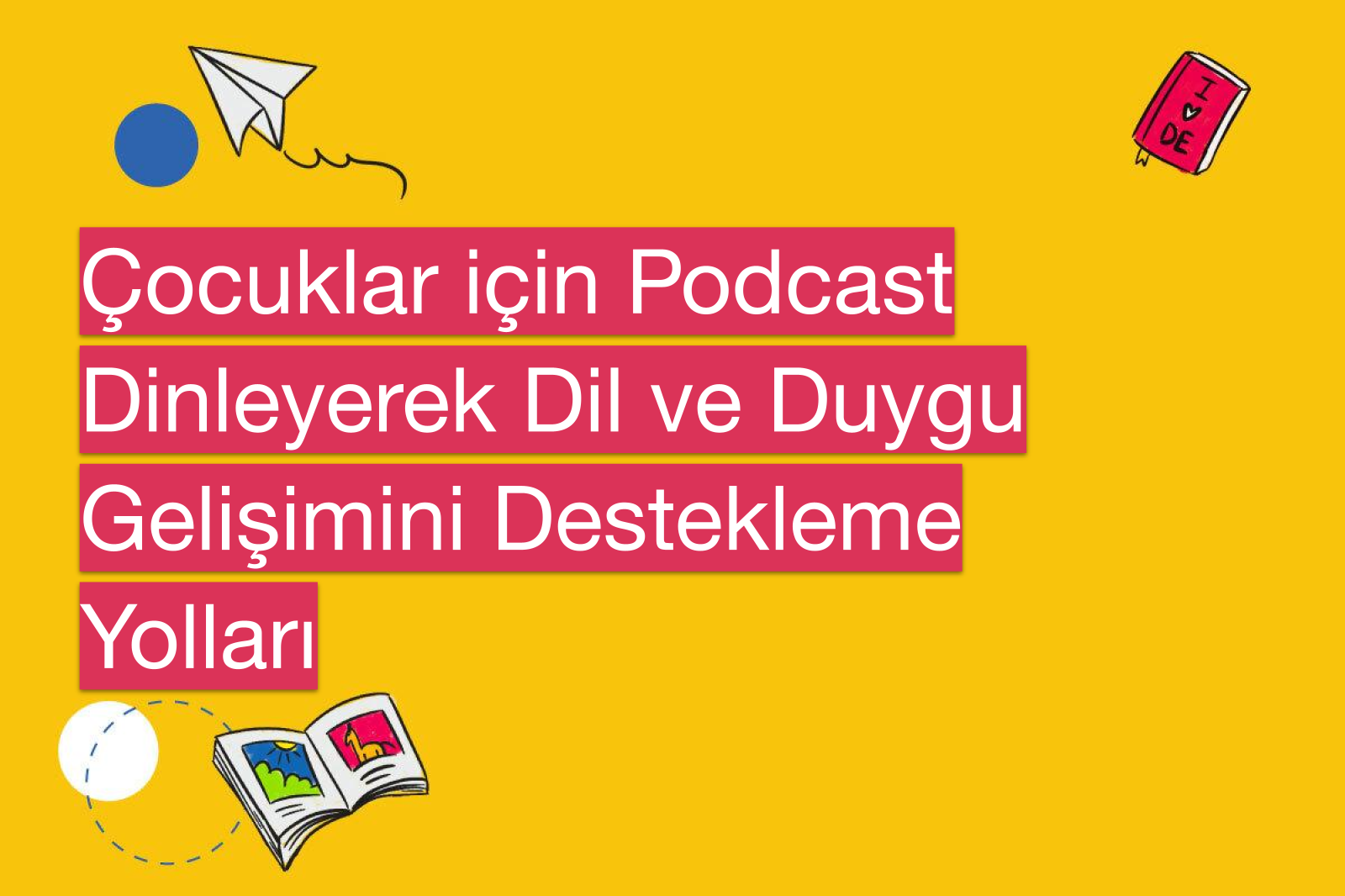 Çocuklar için Podcast Dinleyerek Dil ve Duygu Gelişimini Destekleme Yolları