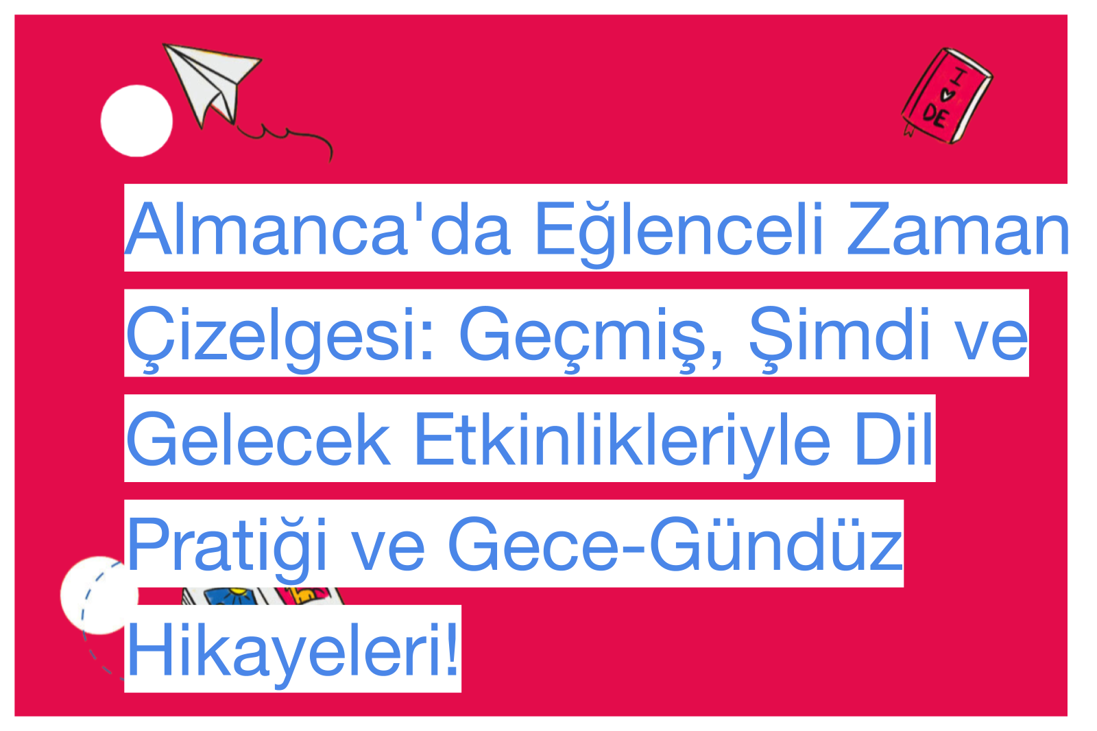 Almanca'da Eğlenceli Zaman Çizelgesi: Geçmiş, Şimdi ve Gelecek Etkinlikleriyle Dil Pratiği ve Gece-Gündüz Hikayeleri!
