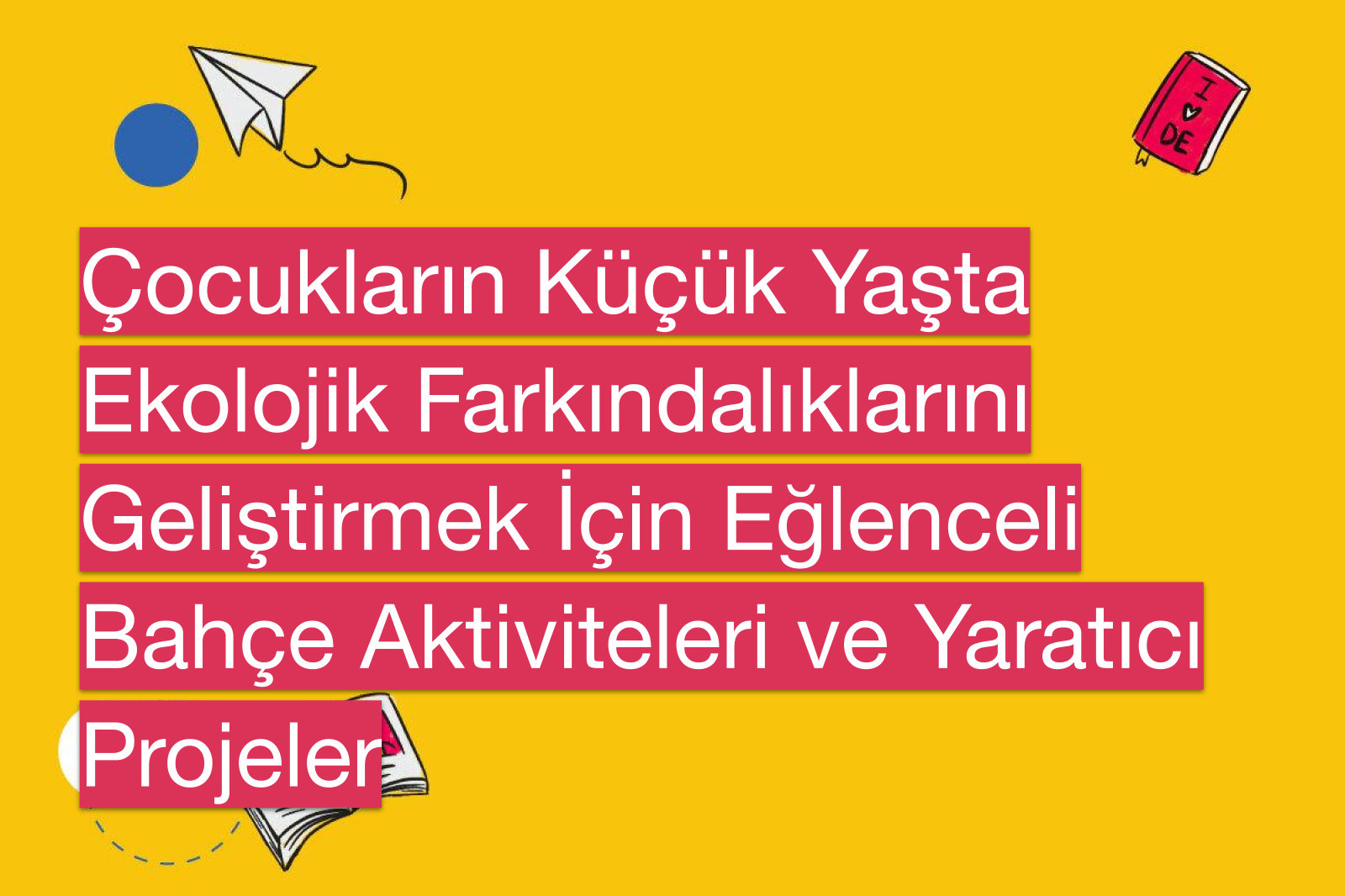 Çocukların Küçük Yaşta Ekolojik Farkındalıklarını Geliştirmek İçin Eğlenceli Bahçe Aktiviteleri ve Yaratıcı Projeler
