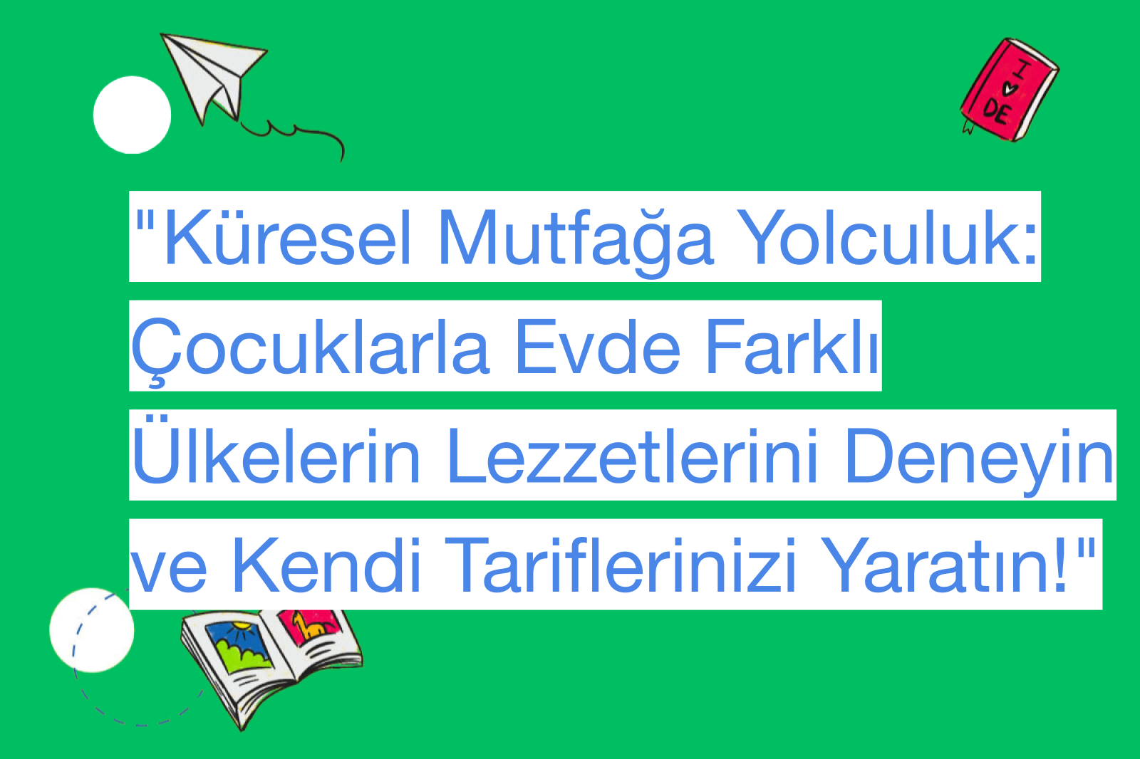"Küresel Mutfağa Yolculuk: Çocuklarla Evde Farklı Ülkelerin Lezzetlerini Deneyin ve Kendi Tariflerinizi Yaratın!"