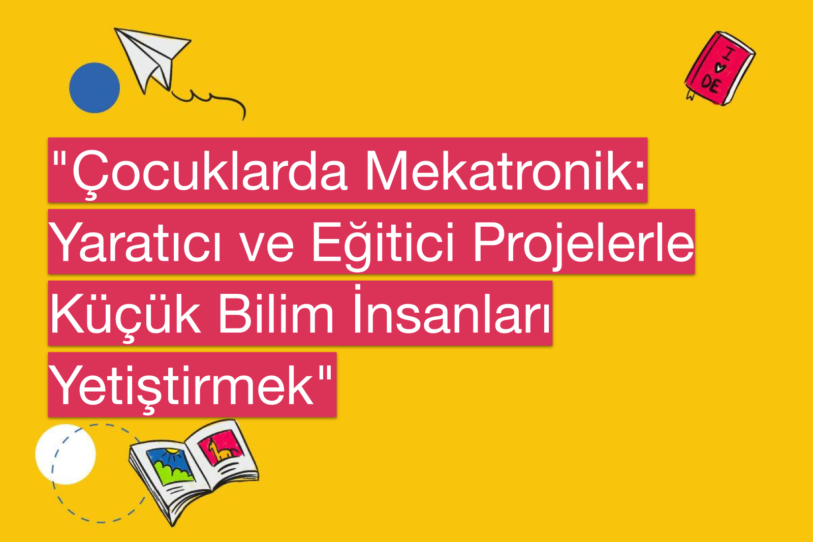 "Çocuklarda Mekatronik: Yaratıcı ve Eğitici Projelerle Küçük Bilim İnsanları Yetiştirmek"