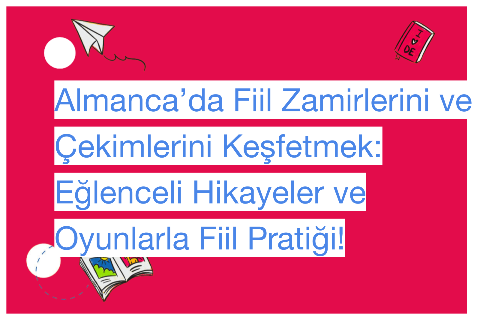 Almanca’da Fiil Zamirlerini ve Çekimlerini Keşfetmek: Eğlenceli Hikayeler ve Oyunlarla Fiil Pratiği!