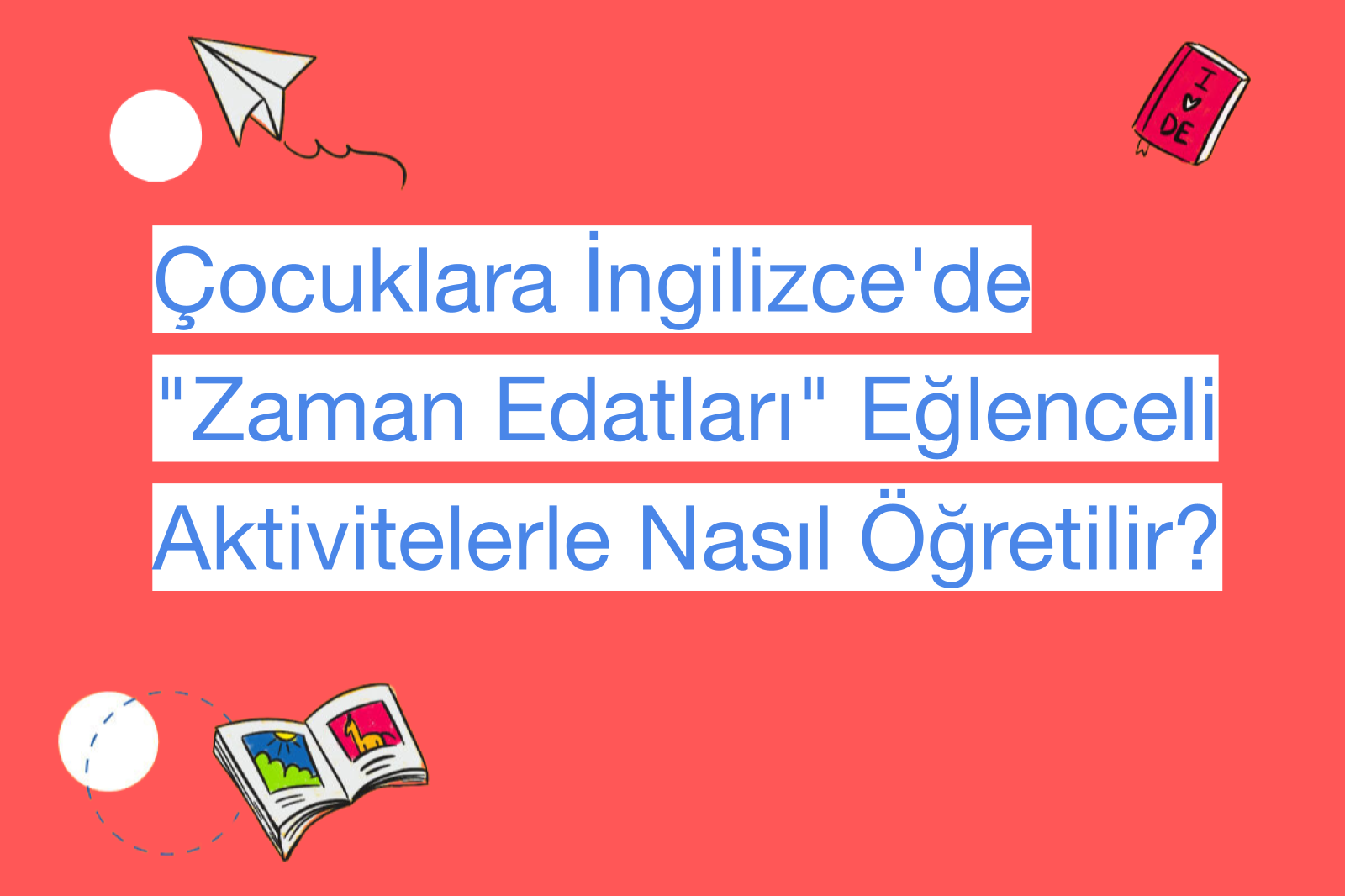 Çocuklara İngilizce'de "Zaman Edatları" Eğlenceli Aktivitelerle Nasıl Öğretilir?