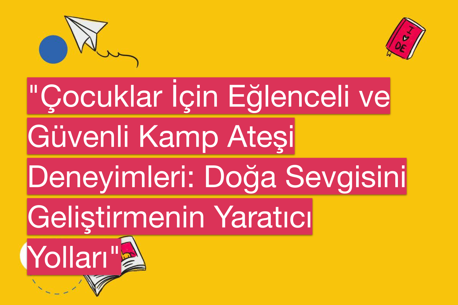 "Çocuklar İçin Eğlenceli ve Güvenli Kamp Ateşi Deneyimleri: Doğa Sevgisini Geliştirmenin Yaratıcı Yolları"