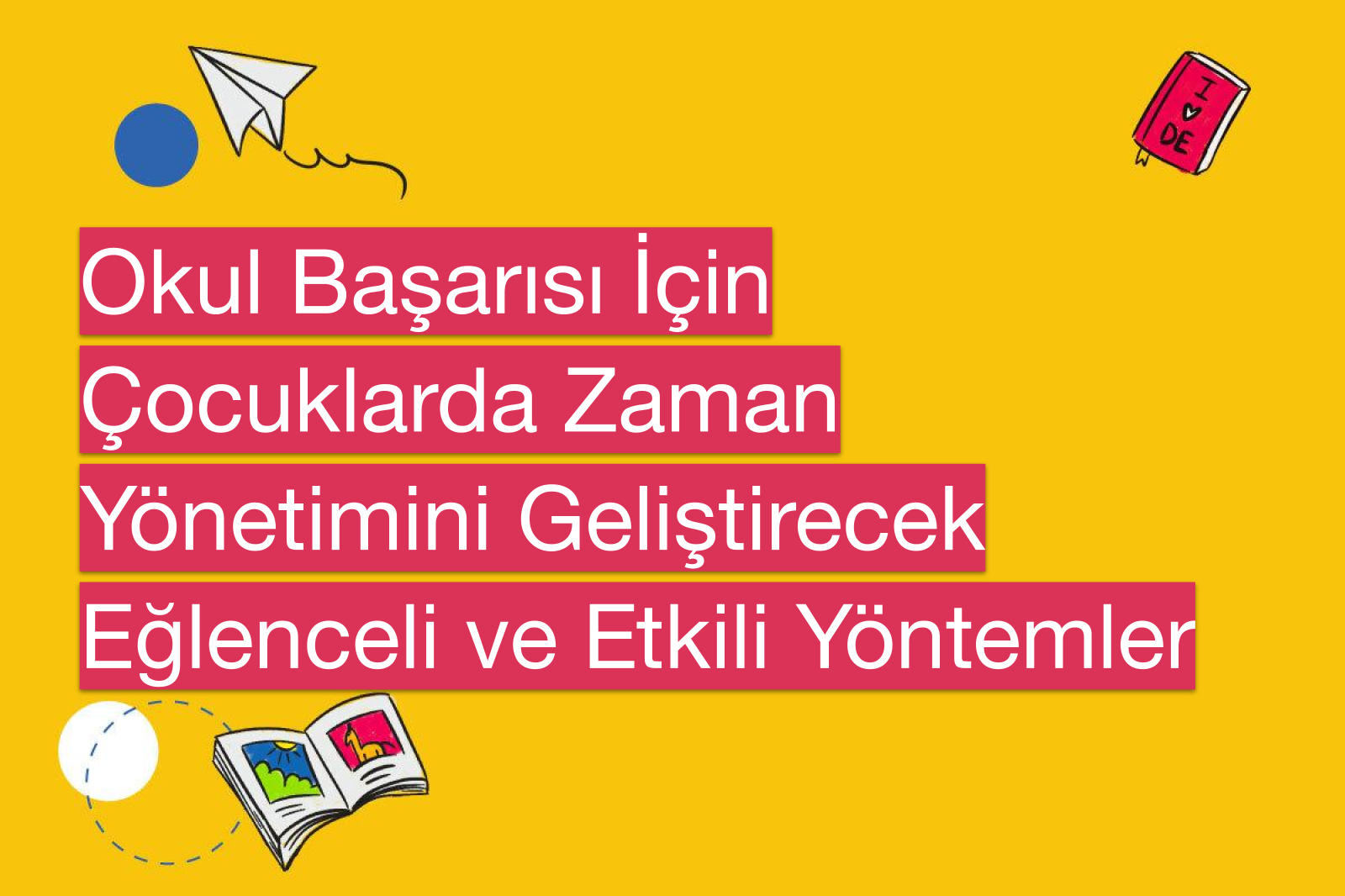 Okul Başarısı İçin Çocuklarda Zaman Yönetimini Geliştirecek Eğlenceli ve Etkili Yöntemler