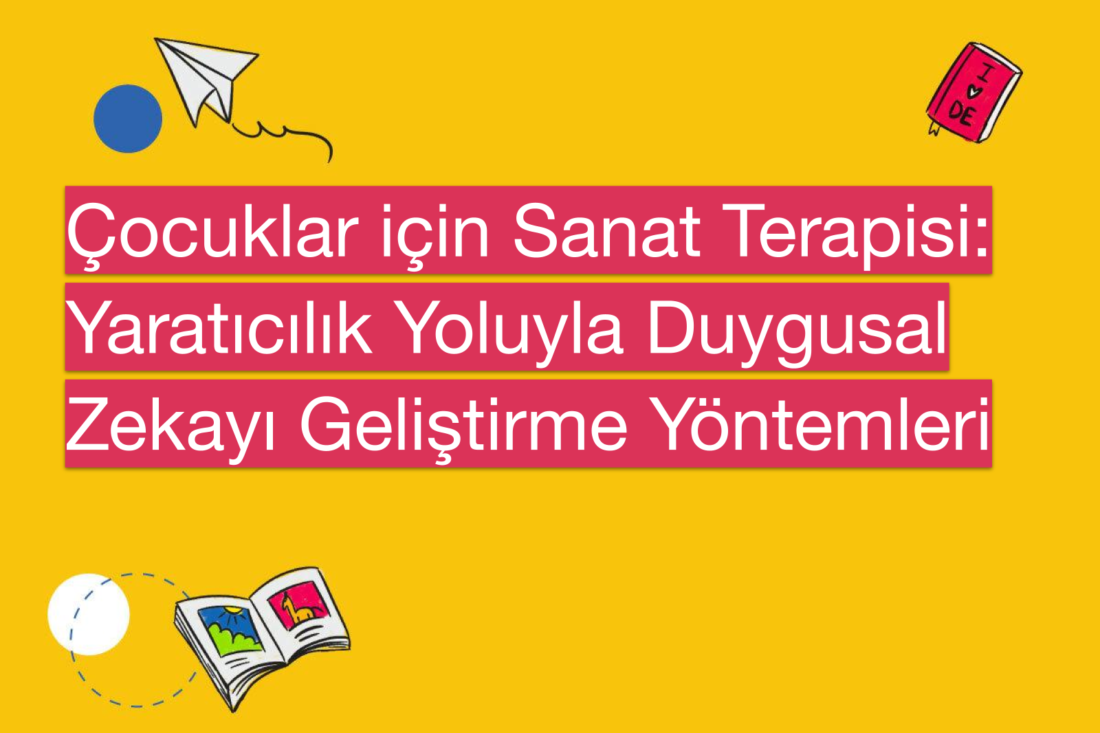 Çocuklar için Sanat Terapisi: Yaratıcılık Yoluyla Duygusal Zekayı Geliştirme Yöntemleri